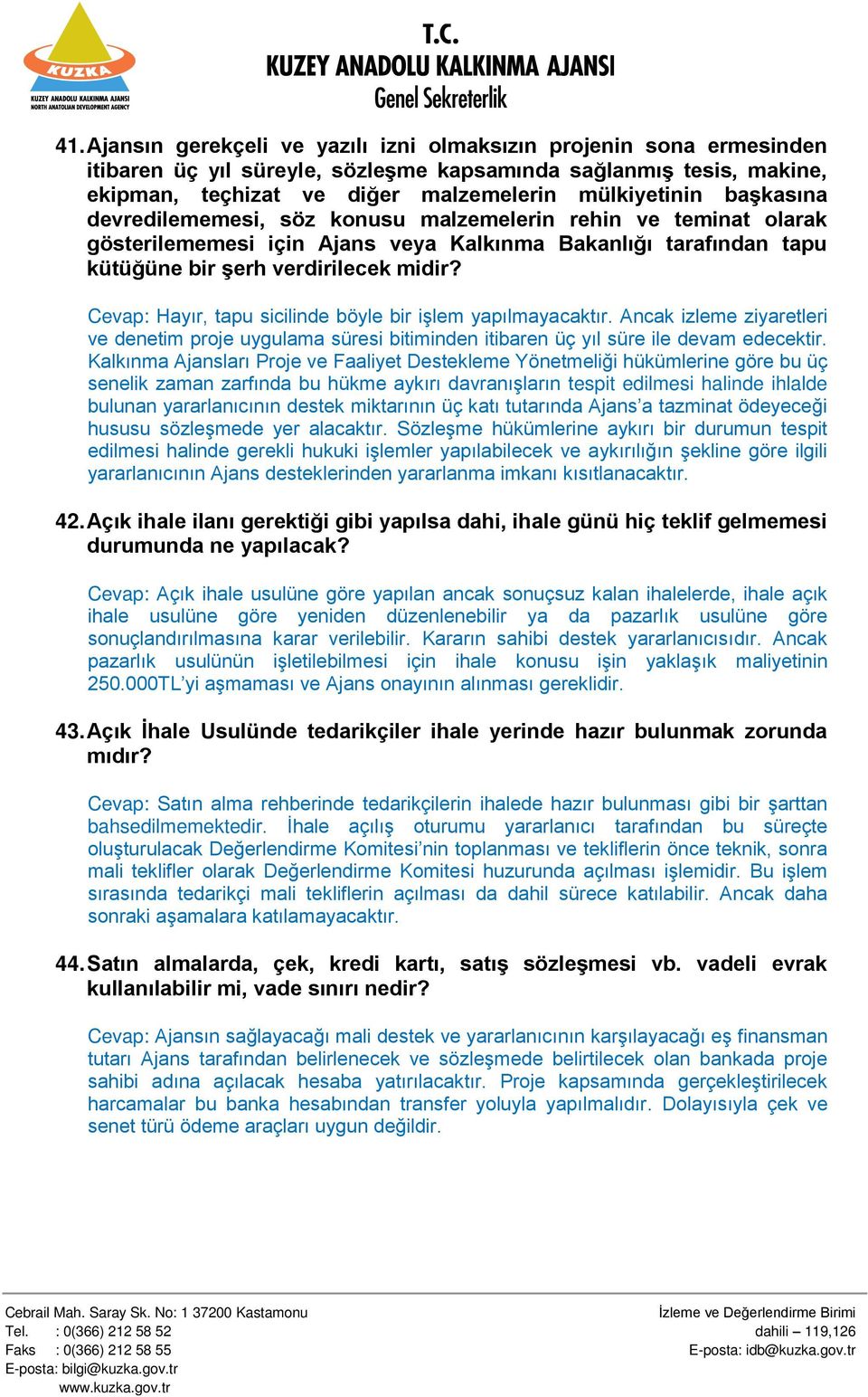 Cevap: Hayır, tapu sicilinde böyle bir işlem yapılmayacaktır. Ancak izleme ziyaretleri ve denetim proje uygulama süresi bitiminden itibaren üç yıl süre ile devam edecektir.