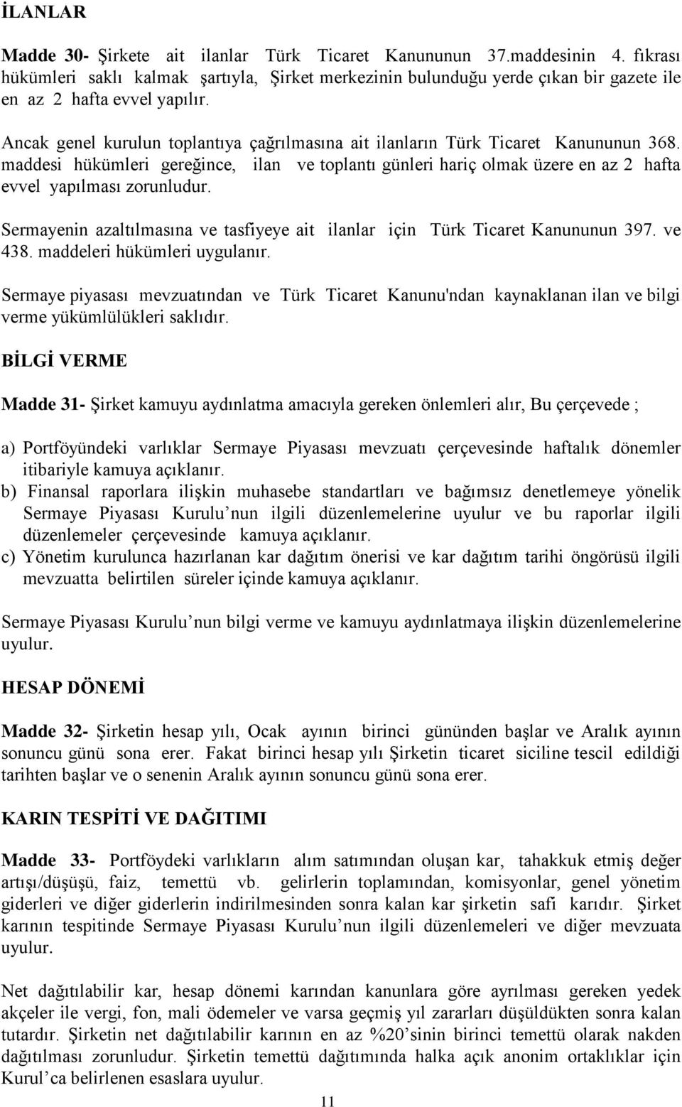 Ancak genel kurulun toplantıya çağrılmasına ait ilanların Türk Ticaret Kanununun 368. maddesi hükümleri gereğince, ilan ve toplantı günleri hariç olmak üzere en az 2 hafta evvel yapılması zorunludur.