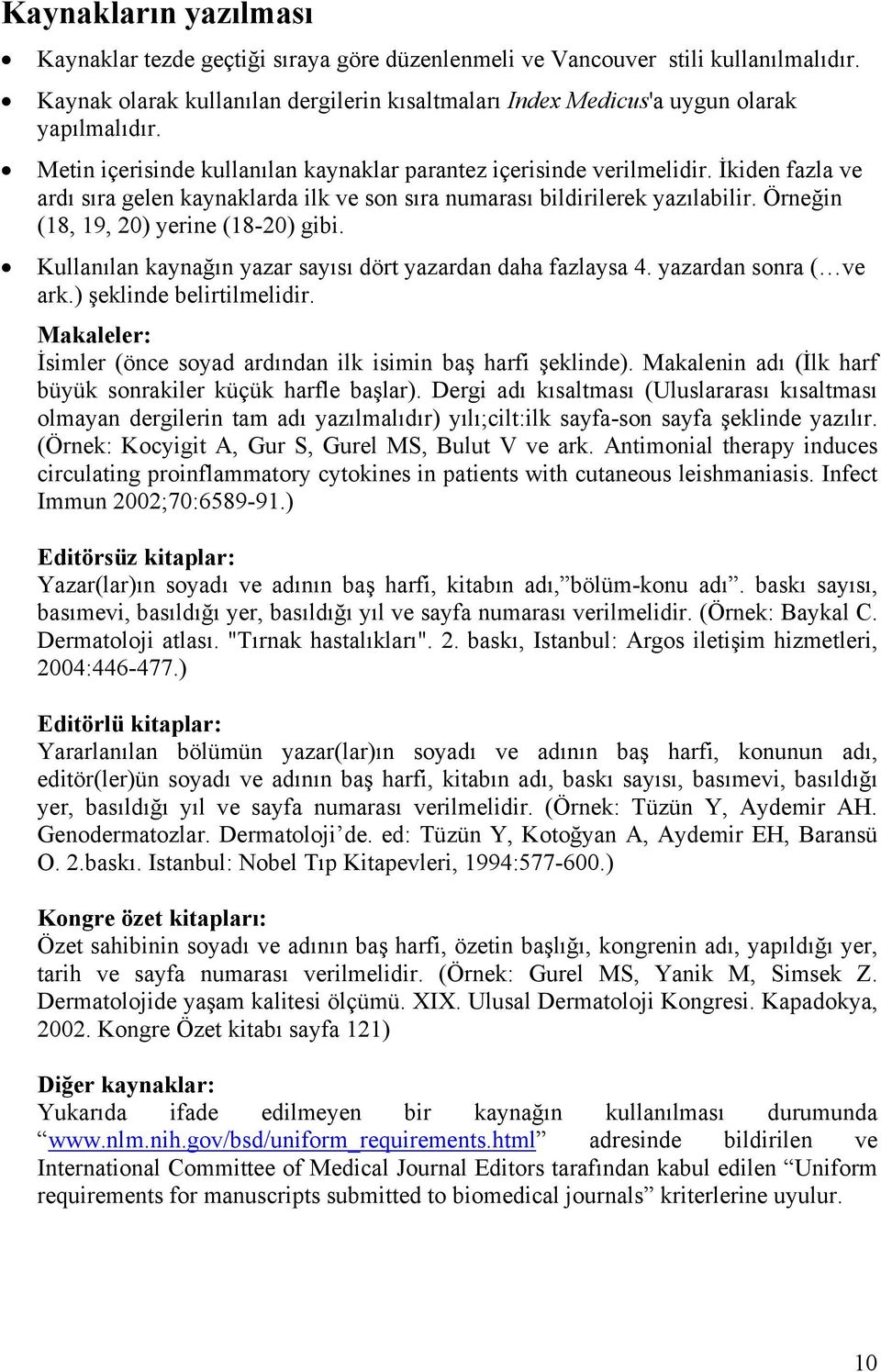 Örneğin (18, 19, 20) yerine (18-20) gibi. Kullanılan kaynağın yazar sayısı dört yazardan daha fazlaysa 4. yazardan sonra ( ve ark.) şeklinde belirtilmelidir.