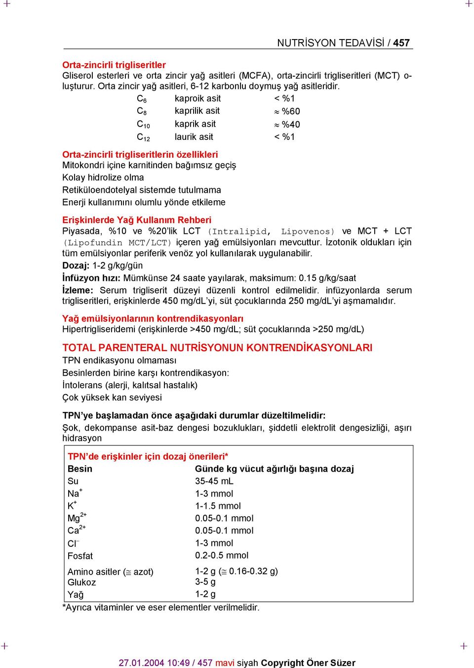 C 6 kaproik asit < %1 C 8 kaprilik asit %60 C 10 kaprik asit %40 C 12 laurik asit < %1 Orta-zincirli trigliseritlerin özellikleri Mitokondri içine karnitinden bağımsız geçiş Kolay hidrolize olma