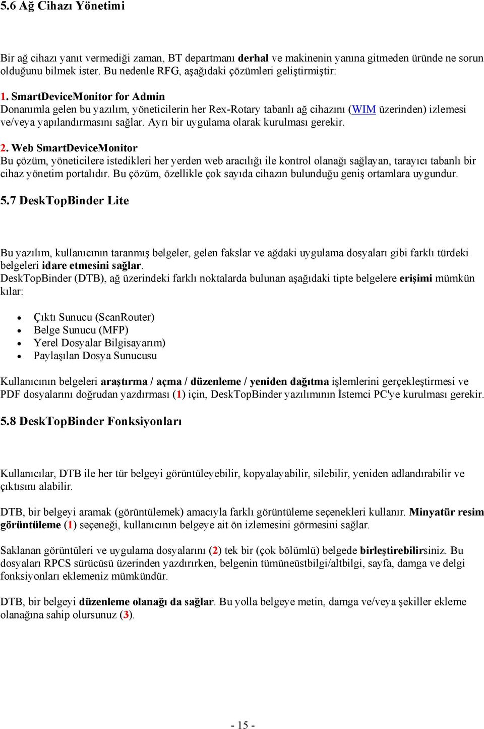 SmartDeviceMonitor for Admin Donanımla gelen bu yazılım, yöneticilerin her Rex-Rotary tabanlı ağ cihazını (WIM üzerinden) izlemesi ve/veya yapılandırmasını sağlar.