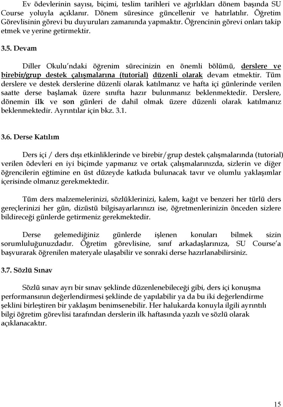 Devam Diller Okulu ndaki öğrenim sürecinizin en önemli bölümü, derslere ve birebir/grup destek çalışmalarına (tutorial) düzenli olarak devam etmektir.