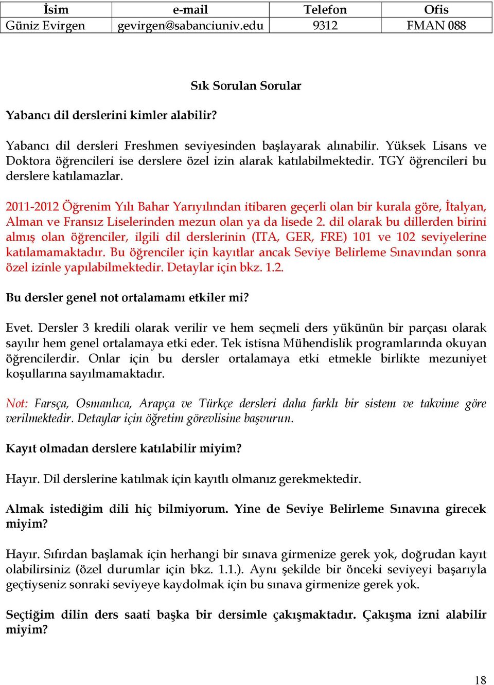 2011-2012 Öğrenim Yılı Bahar Yarıyılından itibaren geçerli olan bir kurala göre, Đtalyan, Alman ve Fransız Liselerinden mezun olan ya da lisede 2.