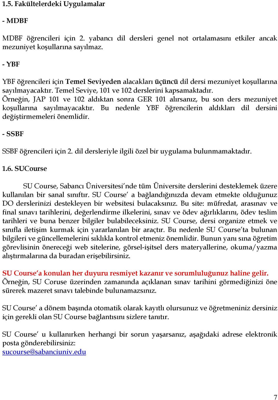 Örneğin, JAP 101 ve 102 aldıktan sonra GER 101 alırsanız, bu son ders mezuniyet koşullarına sayılmayacaktır. Bu nedenle YBF öğrencilerin aldıkları dil dersini değiştirmemeleri önemlidir.