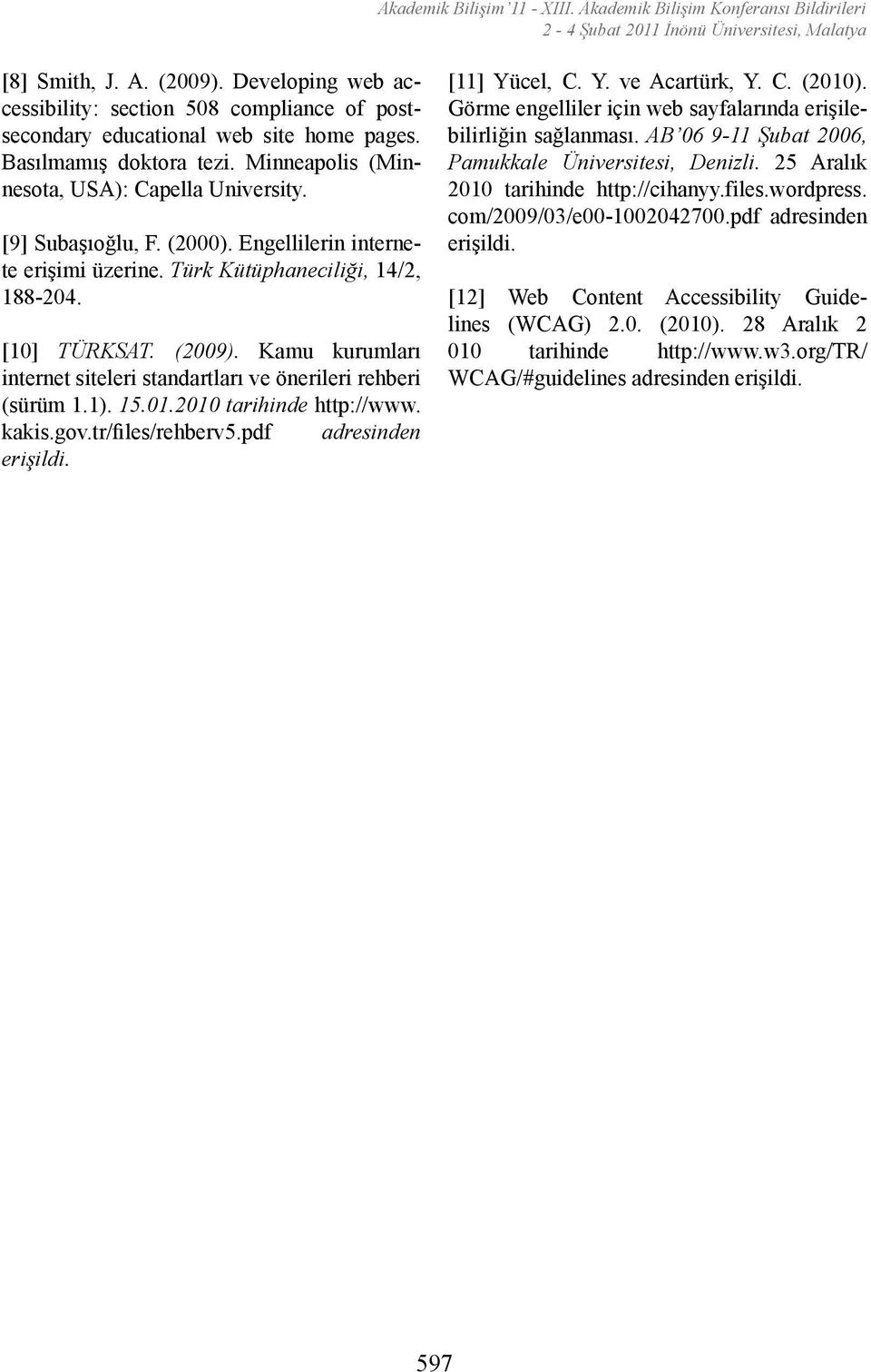 Kamu kurumları internet siteleri standartla rı ve önerileri rehberi (sürüm 1.1). 15.01.2010 tarihinde http://www. kakis.gov.tr/files/rehberv5.pdf adresinden erişildi. [11] Yücel, C. Y. ve Acartürk, Y.