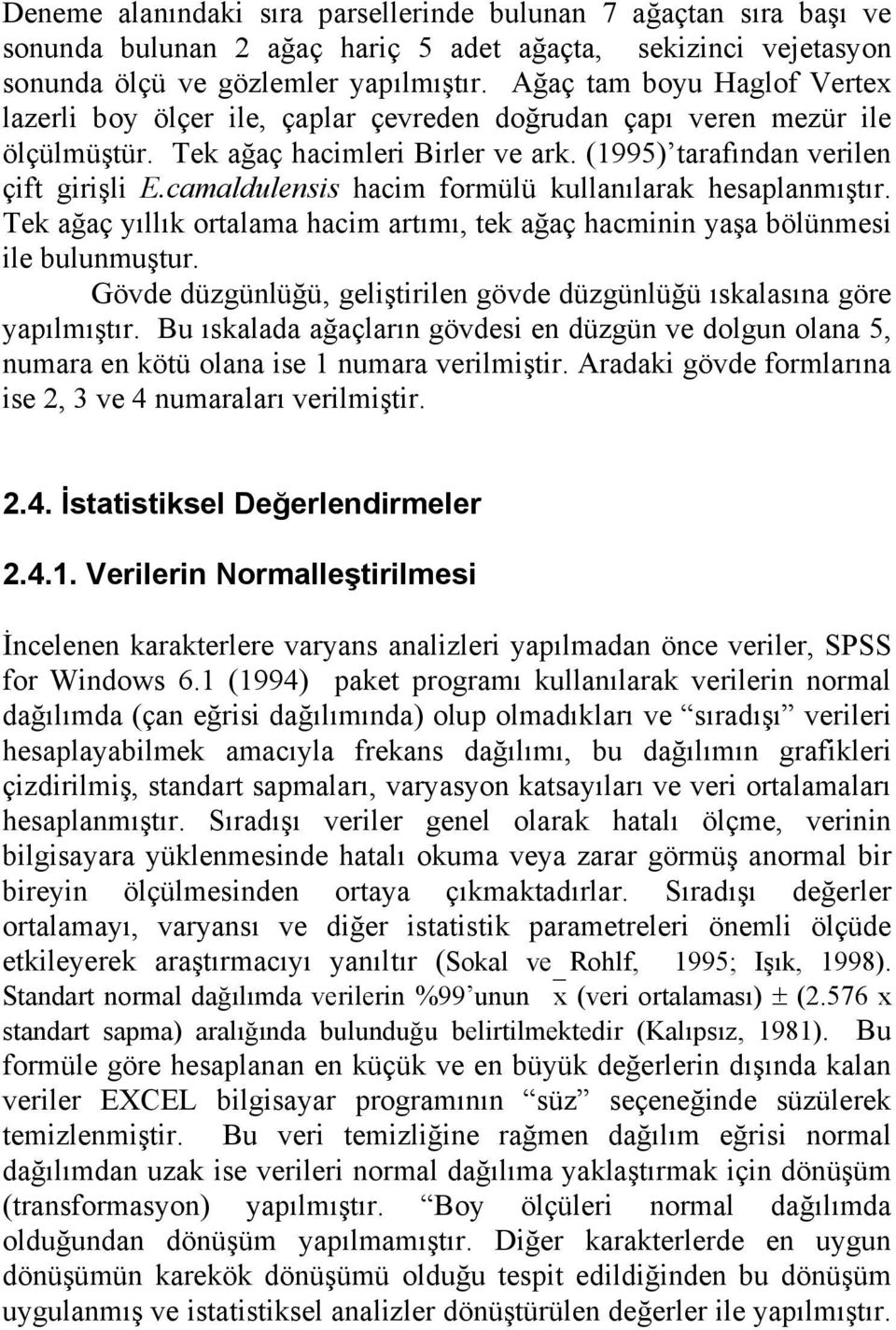 camaldulensis hacim formülü kullanılarak hesaplanmıştır. Tek ağaç yıllık ortalama hacim artımı, tek ağaç hacminin yaşa bölünmesi ile bulunmuştur.