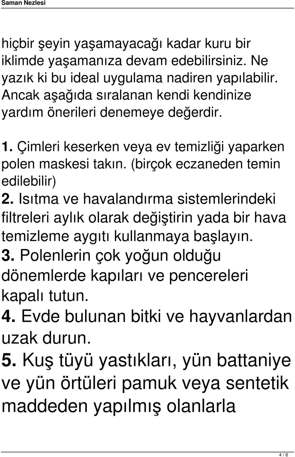 (birçok eczaneden temin edilebilir) 2. Isıtma ve havalandırma sistemlerindeki filtreleri aylık olarak değiştirin yada bir hava temizleme aygıtı kullanmaya başlayın. 3.