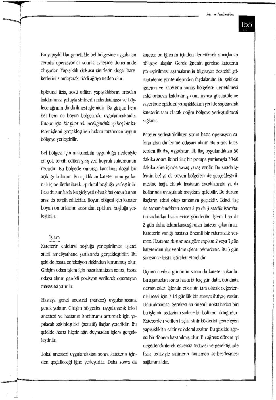 Epidural lizis, sözü edilen yapışıklıkların ortadan kaldırılması yoluyla sinirlerinrahatlatılmasıve böylece ağrının dindirilmesi işlemidir. Bu girişim hem bel hem de boyun bölgesinde uygulanmaktadır.