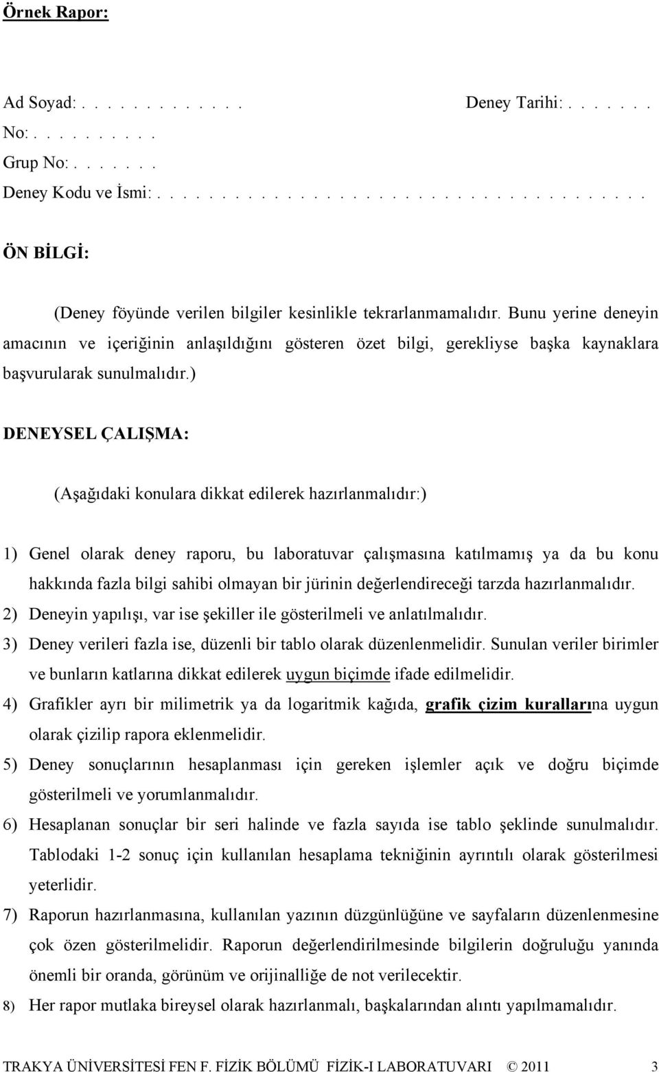 ) DENEYSEL ÇALIŞMA: (Aşağıdak konulara dkkat edlerek hazırlanmalıdır:) 1) Genel olarak deney raporu, bu laboratuvar çalışmasına katılmamış ya da bu konu hakkında fazla blg sahb olmayan br jürnn