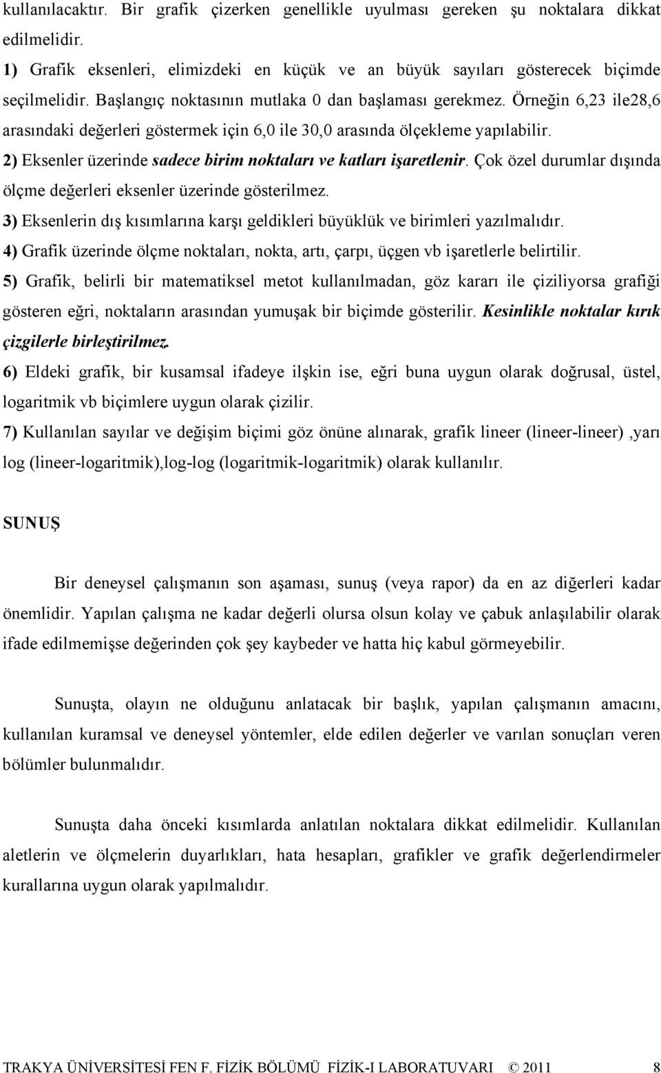 2) Eksenler üzernde sadece brm noktaları ve katları şaretlenr. Çok özel durumlar dışında ölçme değerler eksenler üzernde gösterlmez.