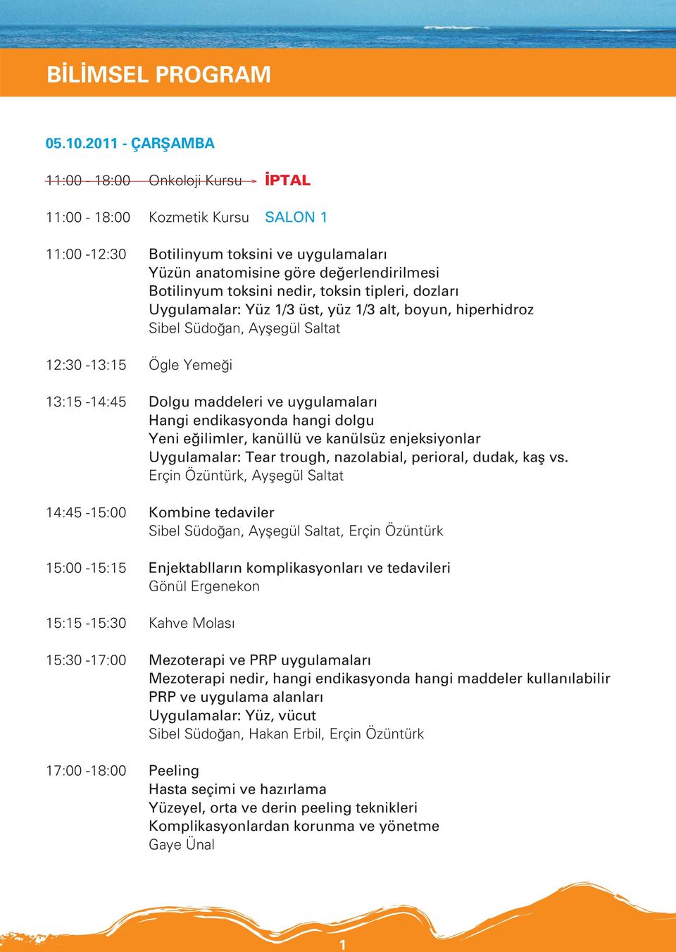 toksin tipleri, dozlar Uygulamalar: Yüz 1/3 üst, yüz 1/3 alt, boyun, hiperhidroz Sibel Südo an, Ayflegül Saltat 12:30-13:15 Ögle Yeme i 13:15-14:45 Dolgu maddeleri ve uygulamalar Hangi endikasyonda