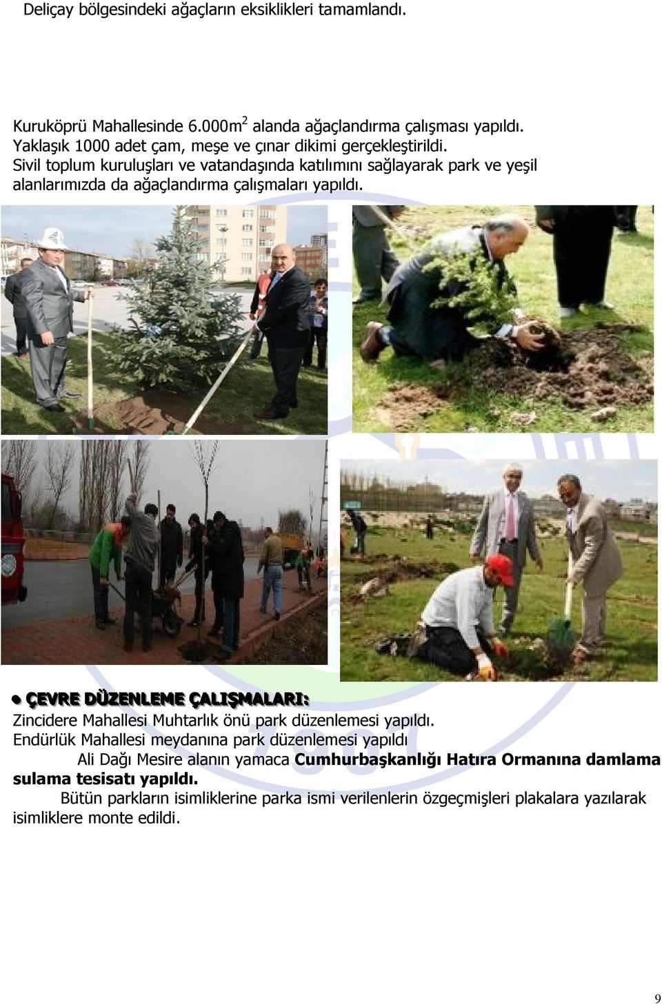 Sivil toplum kuruluşları ve vatandaşında katılımını sağlayarak park ve yeşil alanlarımızda da ağaçlandırma çalışmaları yapıldı.