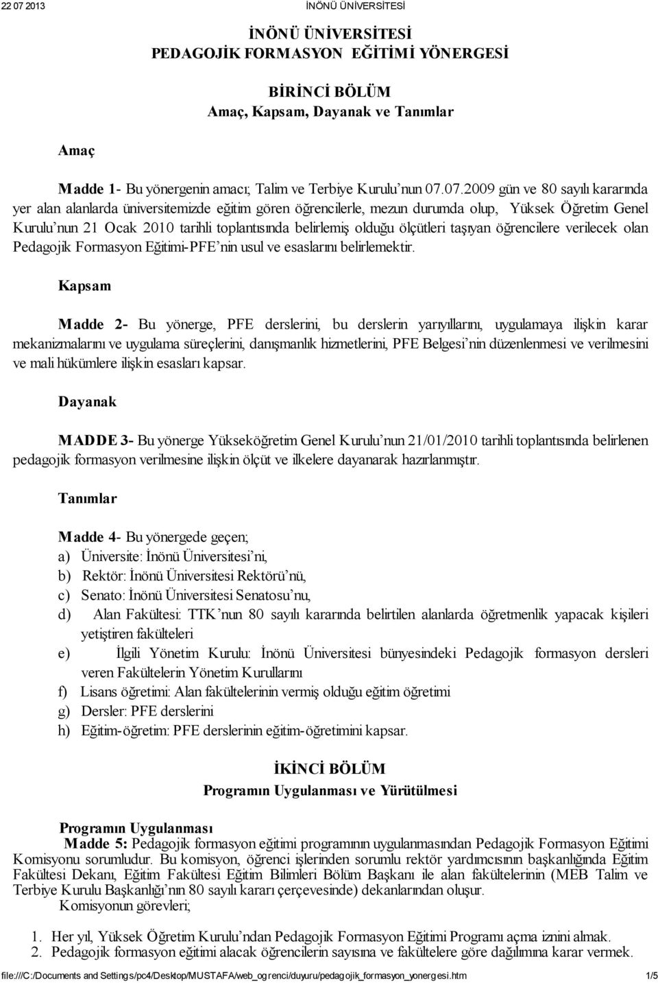 olduğu ölçütleri taşıyan öğrencilere verilecek olan Pedagojik Formasyon Eğitimi-PFE nin usul ve esaslarını belirlemektir.