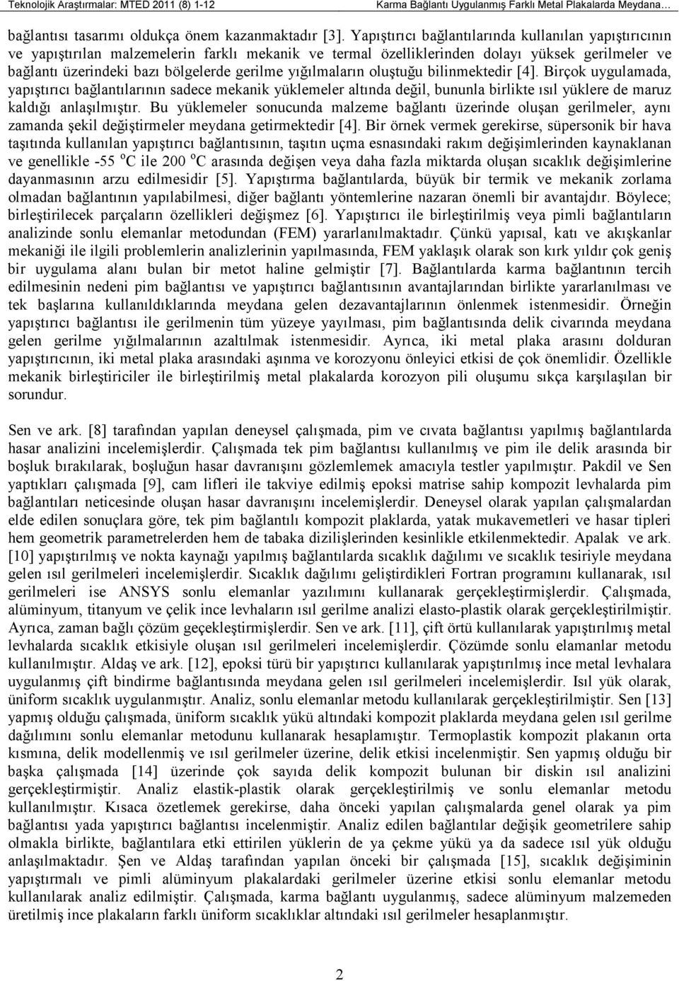 yığılmaların oluştuğu bilinmektedir [4]. Birçok uygulamada, yapıştırıcı bağlantılarının sadece mekanik yüklemeler altında değil, bununla birlikte ısıl yüklere de maruz kaldığı anlaşılmıştır.