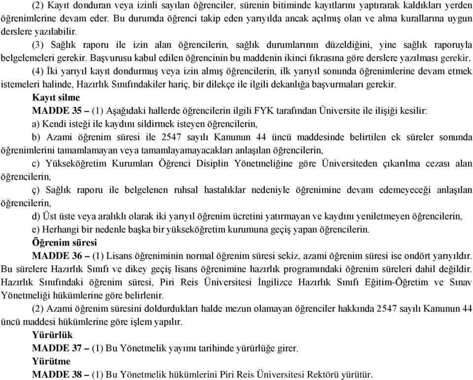 (3) Sağlık raporu ile izin alan öğrencilerin, sağlık durumlarının düzeldiğini, yine sağlık raporuyla belgelemeleri gerekir.