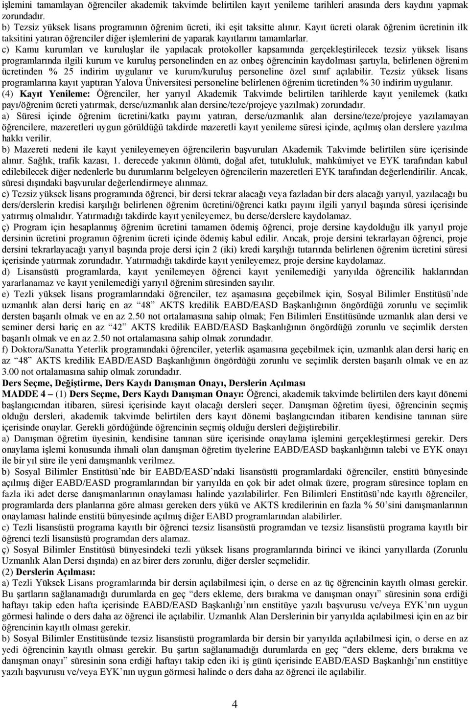 Kayıt ücreti olarak öğrenim ücretinin ilk taksitini yatıran öğrenciler diğer işlemlerini de yaparak kayıtlarını tamamlarlar.