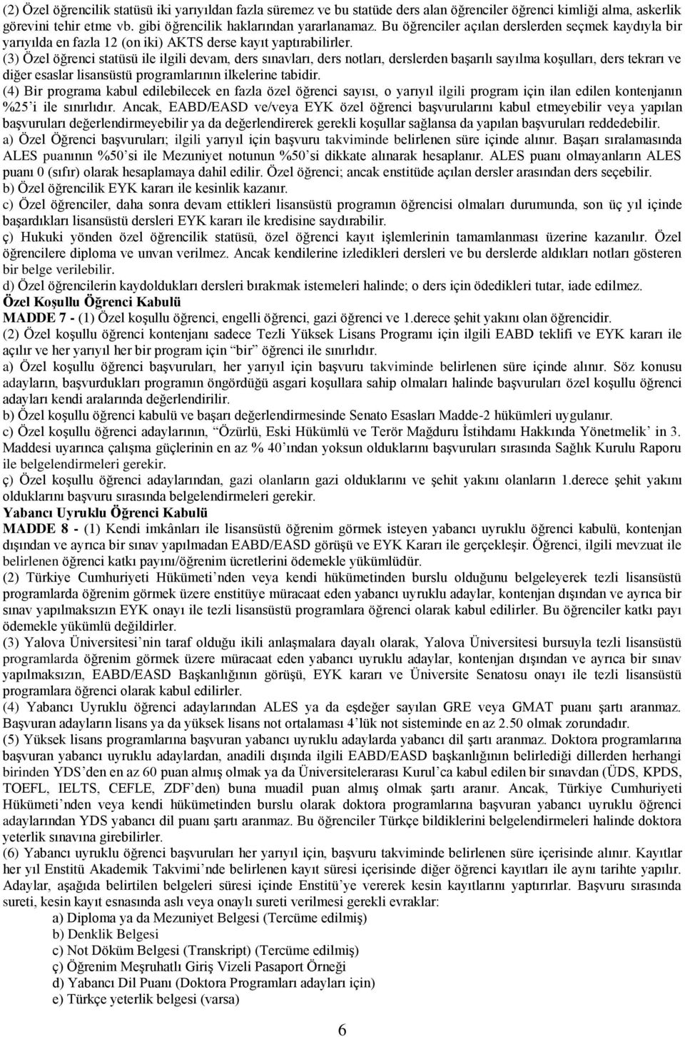 (3) Özel öğrenci statüsü ile ilgili devam, ders sınavları, ders notları, derslerden başarılı sayılma koşulları, ders tekrarı ve diğer esaslar lisansüstü programlarının ilkelerine tabidir.