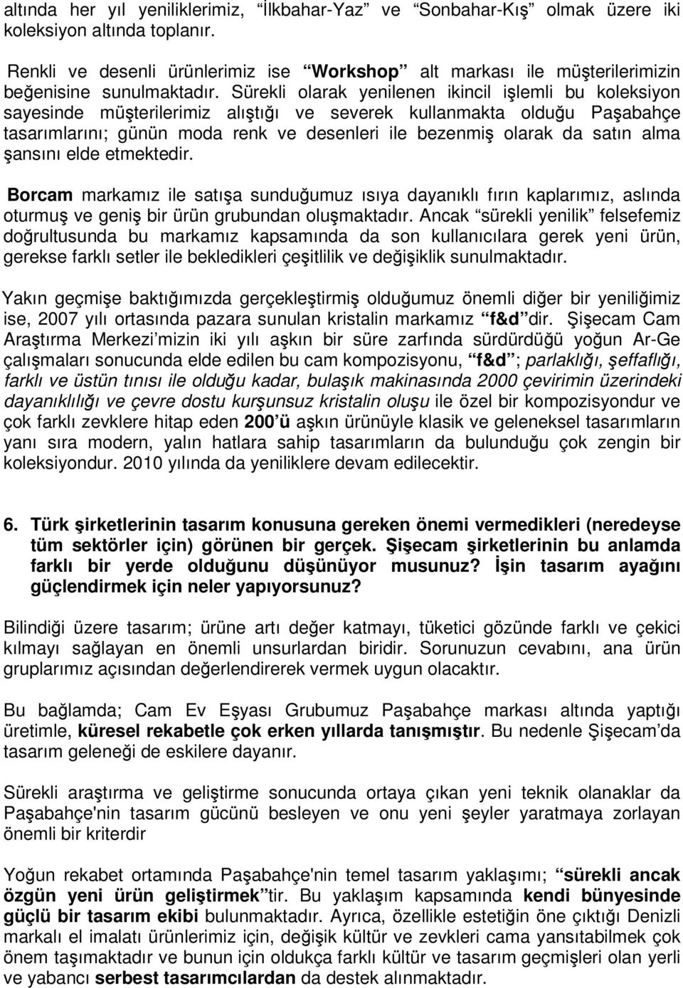 Sürekli olarak yenilenen ikincil ilemli bu koleksiyon sayesinde müterilerimiz alıtıı ve severek kullanmakta olduu Paabahçe tasarımlarını; günün moda renk ve desenleri ile bezenmi olarak da satın alma