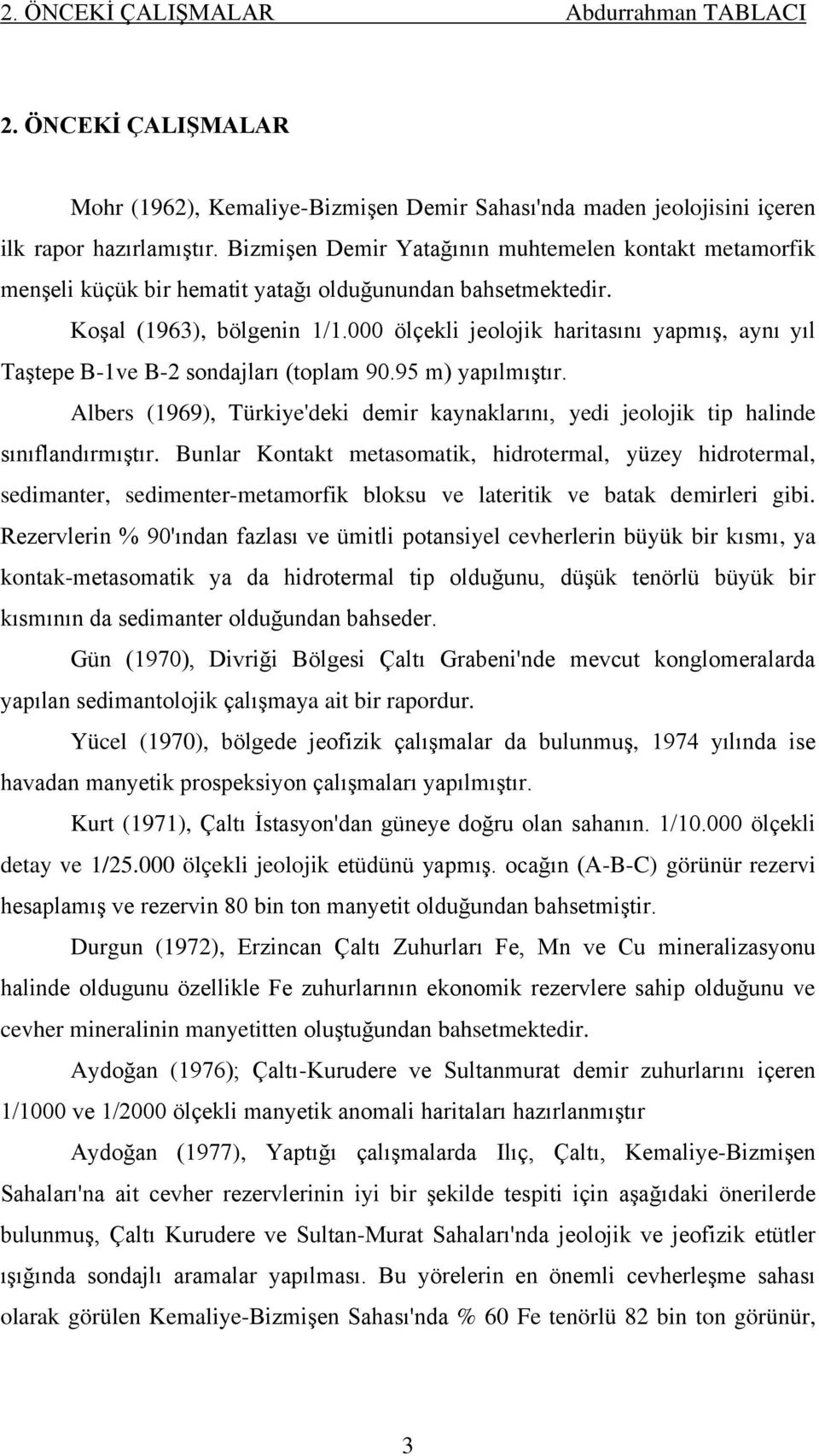 000 ölçekli jeolojik haritasını yapmış, aynı yıl Taştepe B-1ve B-2 sondajları (toplam 90.95 m) yapılmıştır. Albers (1969), Türkiye'deki demir kaynaklarını, yedi jeolojik tip halinde sınıflandırmıştır.