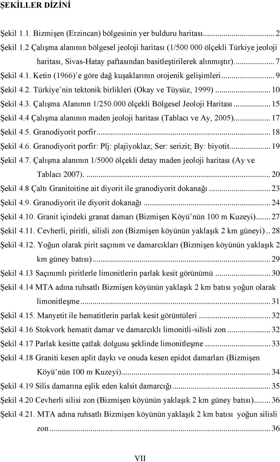 .. 9 Şekil 4.2. Türkiye nin tektonik birlikleri (Okay ve Tüysüz, 1999)... 10 Şekil 4.3. Çalışma Alanının 1/250.000 ölçekli Bölgesel Jeoloji Haritası... 15 Şekil 4.