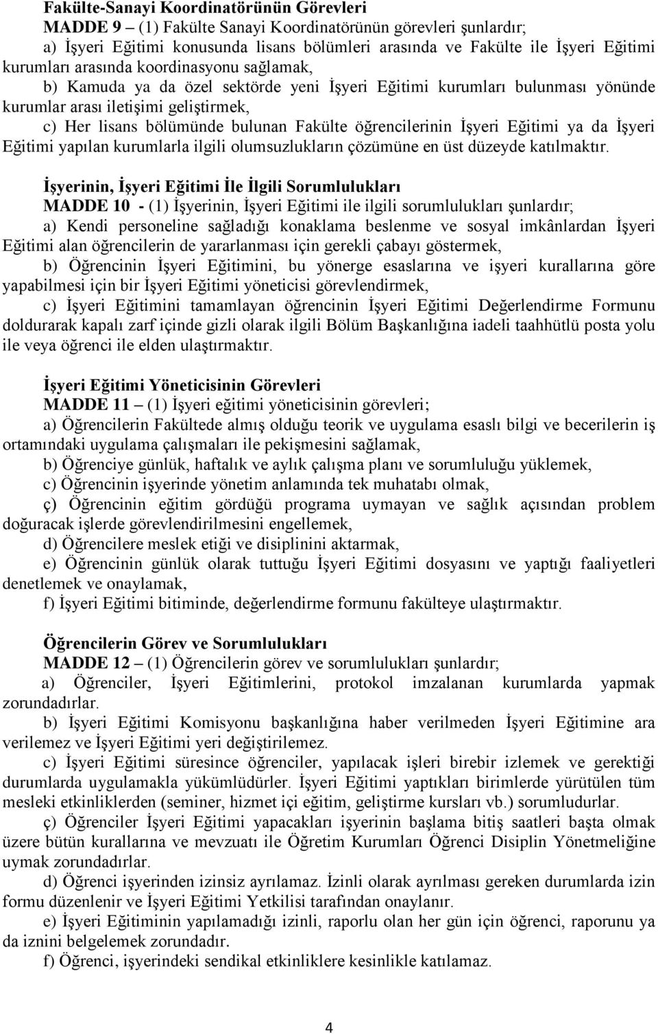 öğrencilerinin İşyeri Eğitimi ya da İşyeri Eğitimi yapılan kurumlarla ilgili olumsuzlukların çözümüne en üst düzeyde katılmaktır.