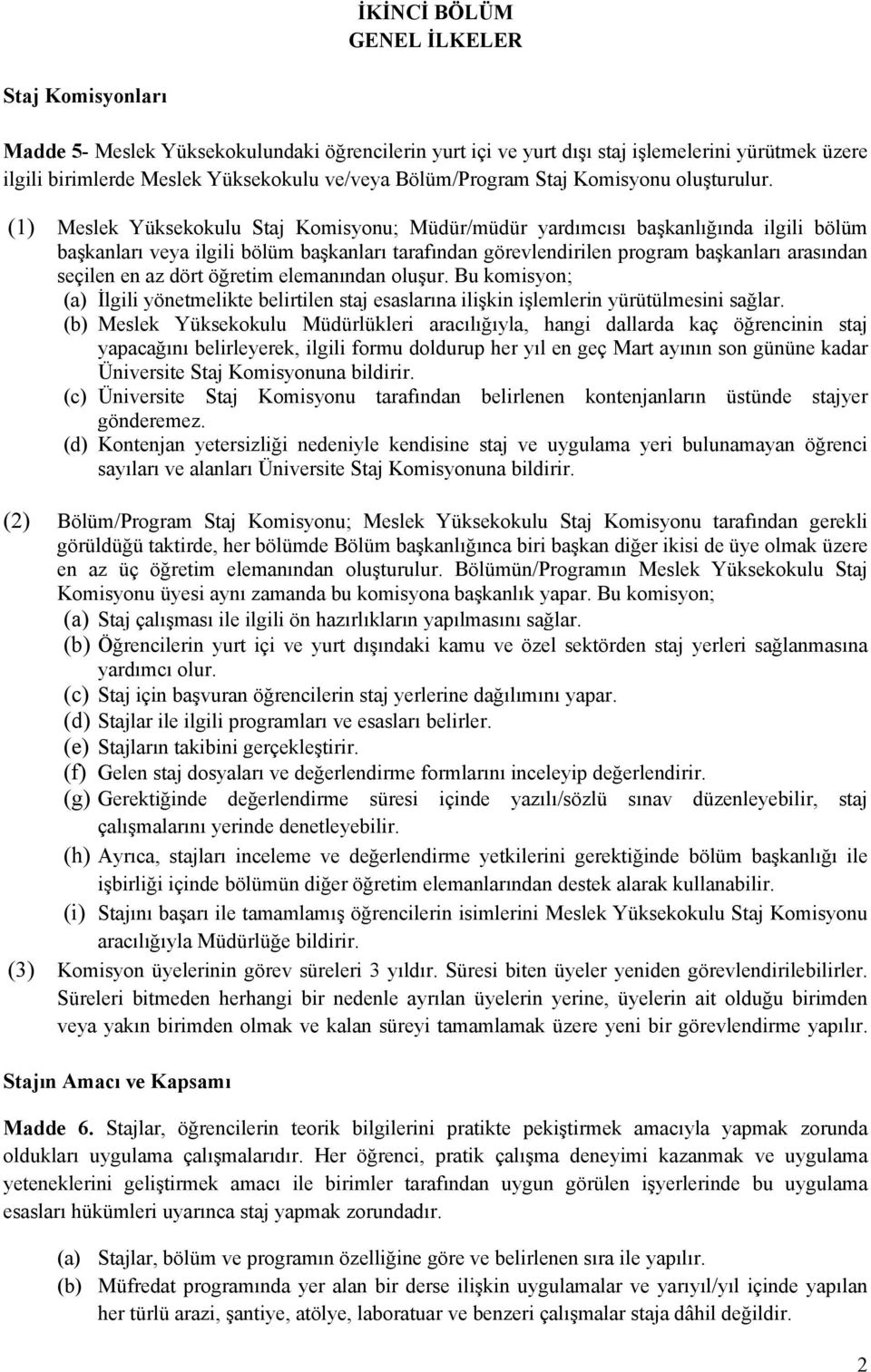 (1) Meslek Yüksekokulu Staj Komisyonu; Müdür/müdür yardımcısı başkanlığında ilgili bölüm başkanları veya ilgili bölüm başkanları tarafından görevlendirilen program başkanları arasından seçilen en az