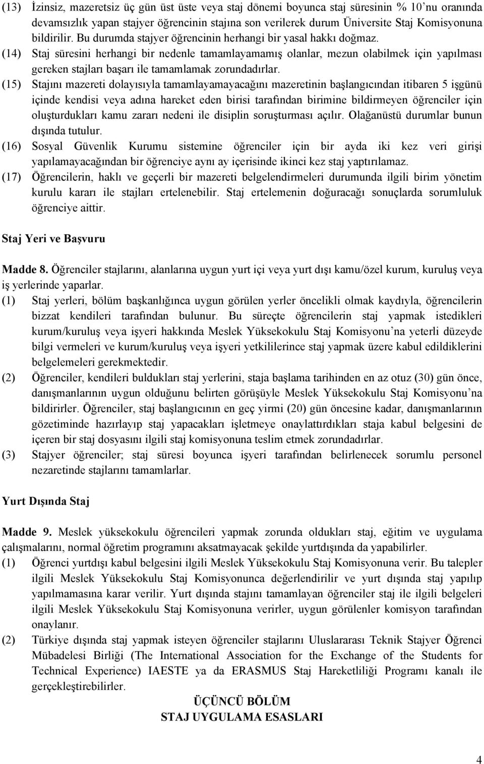 (14) Staj süresini herhangi bir nedenle tamamlayamamış olanlar, mezun olabilmek için yapılması gereken stajları başarı ile tamamlamak zorundadırlar.