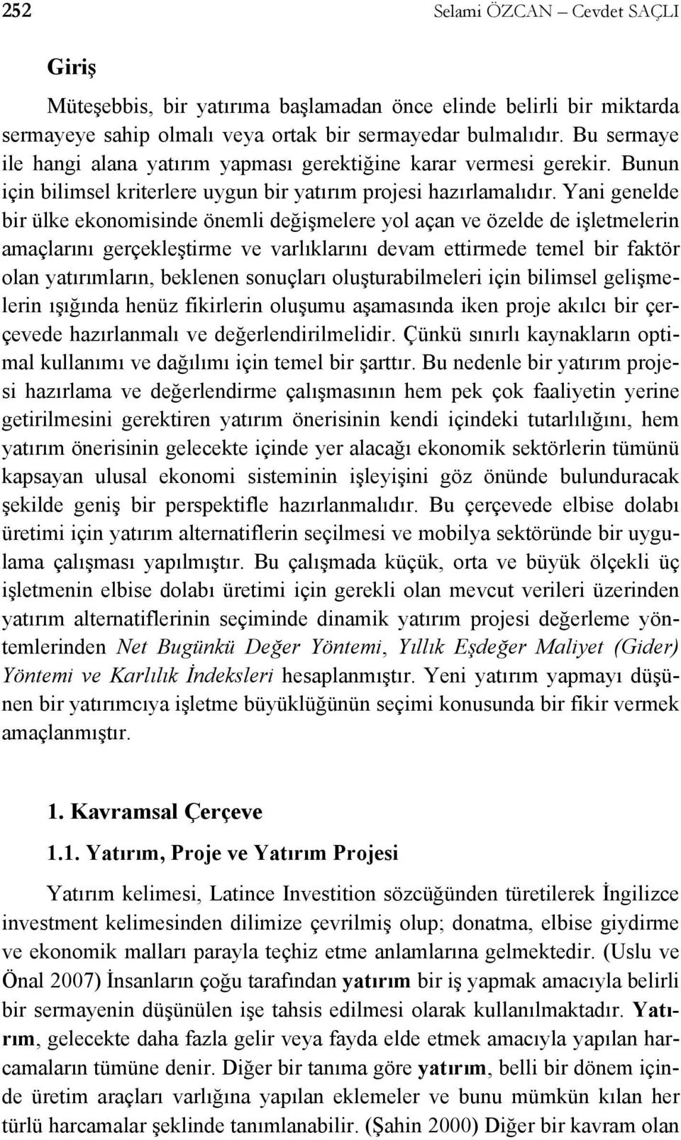 Yani genelde bir ülke ekonomisinde önemli değişmelere yol açan ve özelde de işletmelerin amaçlarını gerçekleştirme ve varlıklarını devam ettirmede temel bir faktör olan yatırımların, beklenen