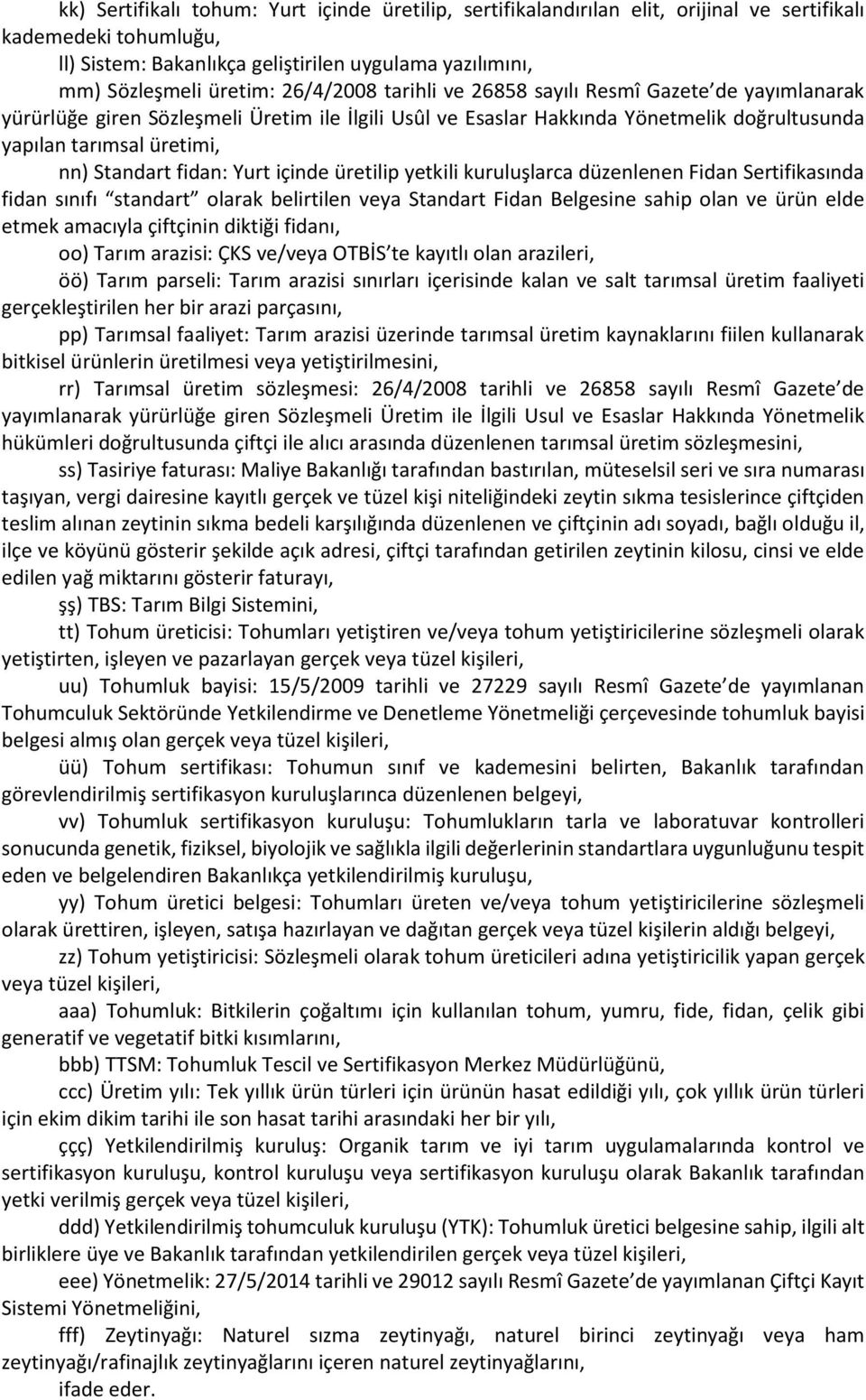 fidan: Yurt içinde üretilip yetkili kuruluşlarca düzenlenen Fidan Sertifikasında fidan sınıfı standart olarak belirtilen veya Standart Fidan Belgesine sahip olan ve ürün elde etmek amacıyla çiftçinin