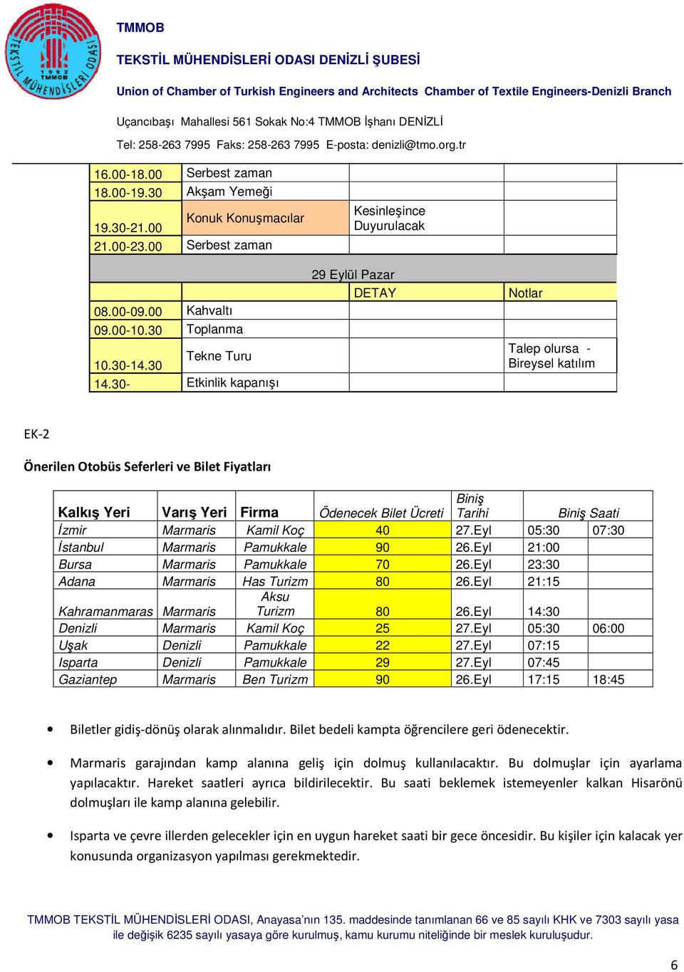 Bilet Ücreti Biniş Tarihi Biniş Saati İzmir Marmaris Kamil Koç 40 27.Eyl 05:30 07:30 İstanbul Marmaris Pamukkale 90 26.Eyl 21:00 Bursa Marmaris Pamukkale 70 26.