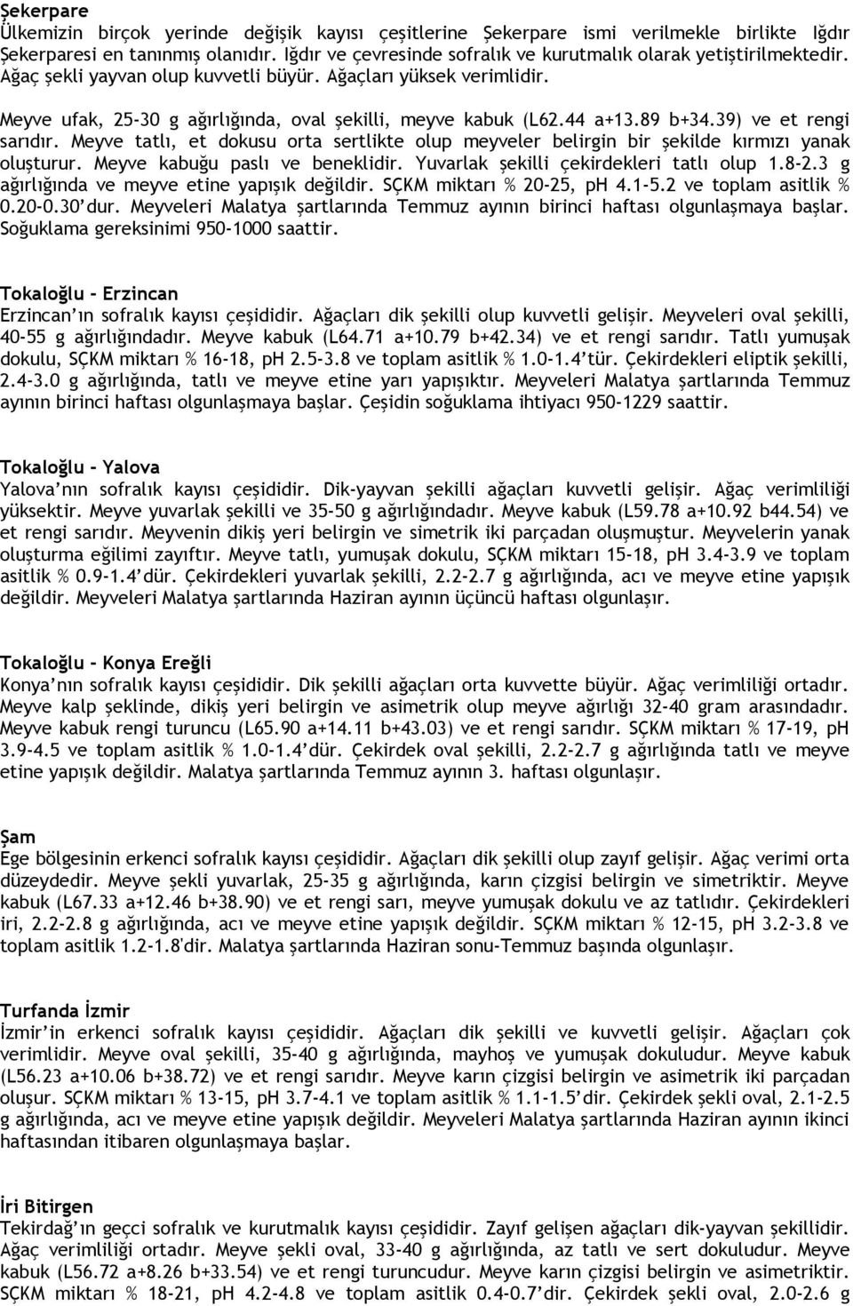 Meyve ufak, 25-30 g ağırlığında, oval şekilli, meyve kabuk (L62.44 a+13.89 b+34.39) ve et rengi sarıdır.