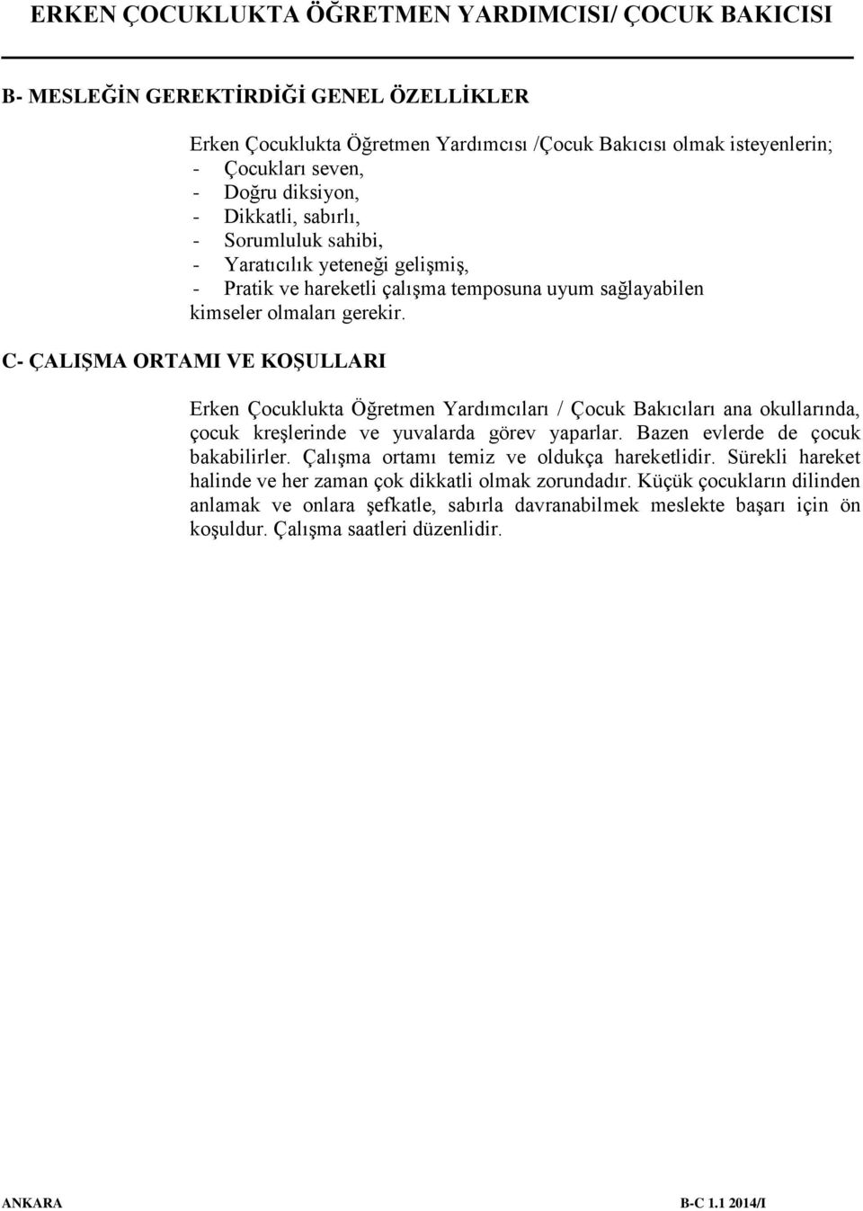 C- ÇALIŞMA ORTAMI VE KOŞULLARI Erken Çocuklukta Öğretmen Yardımcıları / Çocuk Bakıcıları ana okullarında, çocuk kreşlerinde ve yuvalarda görev yaparlar. Bazen evlerde de çocuk bakabilirler.