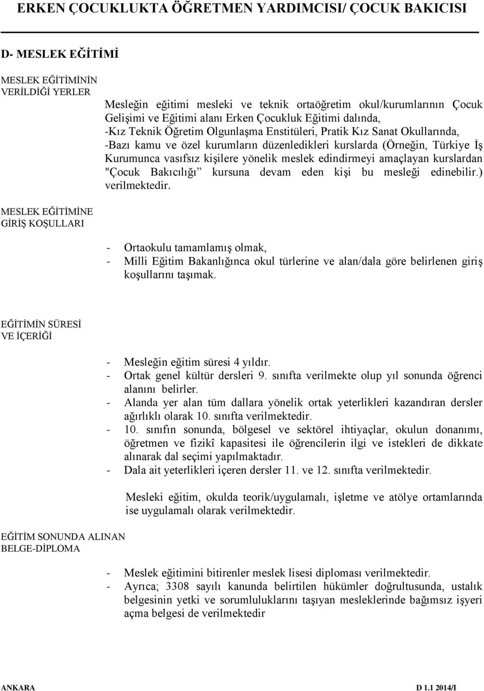 vasıfsız kişilere yönelik meslek edindirmeyi amaçlayan kurslardan "Çocuk Bakıcılığı kursuna devam eden kişi bu mesleği edinebilir.) verilmektedir.