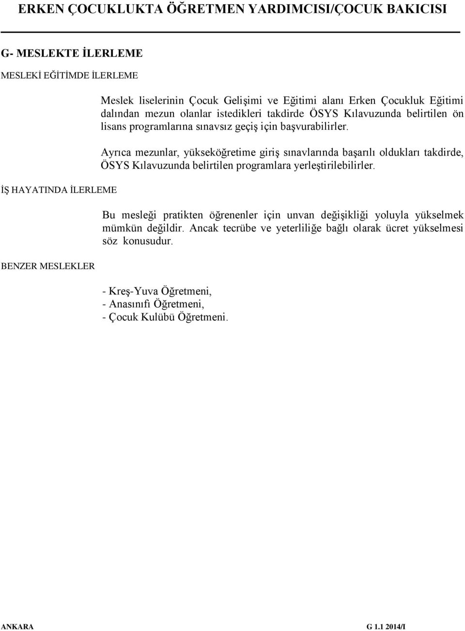 Ayrıca mezunlar, yükseköğretime giriş sınavlarında başarılı oldukları takdirde, ÖSYS Kılavuzunda belirtilen programlara yerleştirilebilirler.