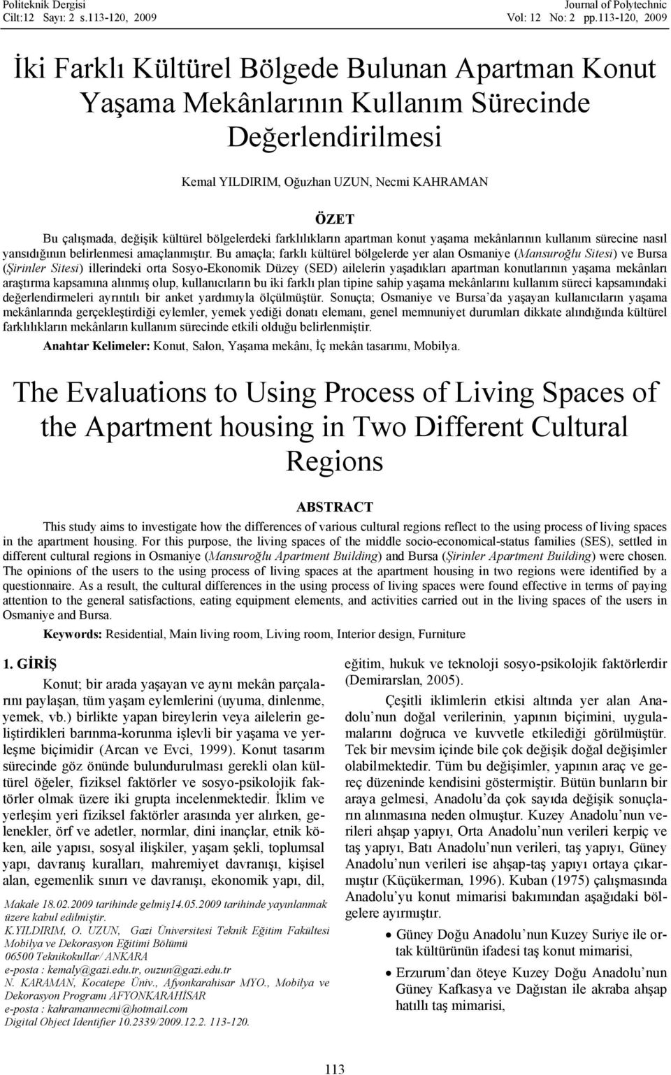 kültürel bölgelerdeki farklılıkların apartman konut yaşama mekânlarının kullanım sürecine nasıl yansıdığının belirlenmesi amaçlanmıştır.