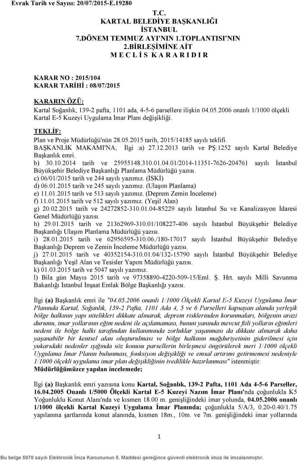 2014 tarih ve 25955148.310.01.04.01/2014-11351-7626-204761 sayılı İstanbul Büyükşehir Belediye Başkanlığı Planlama Müdürlüğü yazısı. c) 06/01/2015 tarih ve 244 sayılı yazımız. (İSKİ) d) 06.01.2015 tarih ve 245 sayılı yazımız.