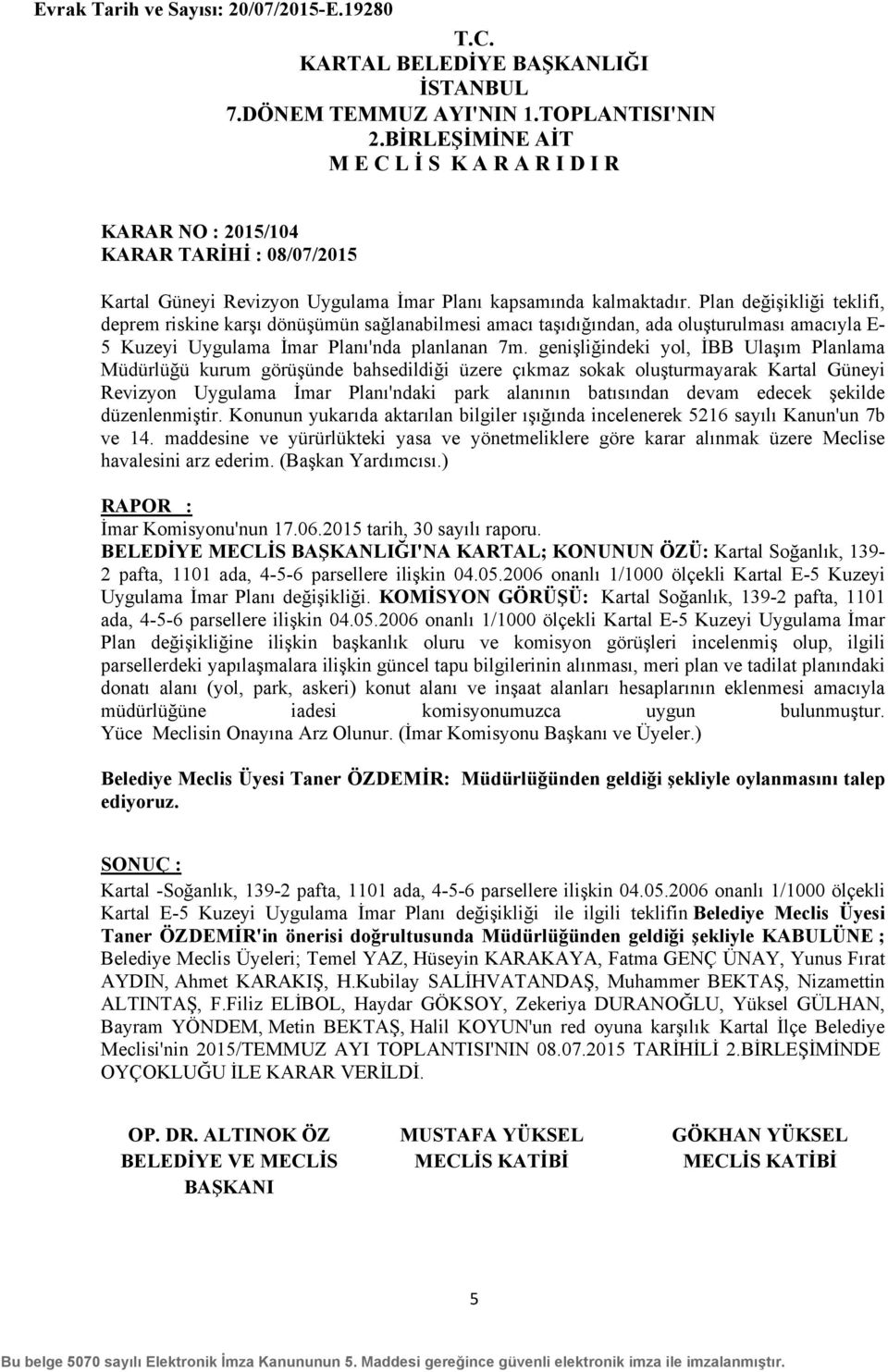 genişliğindeki yol, İBB Ulaşım Planlama Müdürlüğü kurum görüşünde bahsedildiği üzere çıkmaz sokak oluşturmayarak Kartal Güneyi Revizyon Uygulama İmar Planı'ndaki park alanının batısından devam edecek