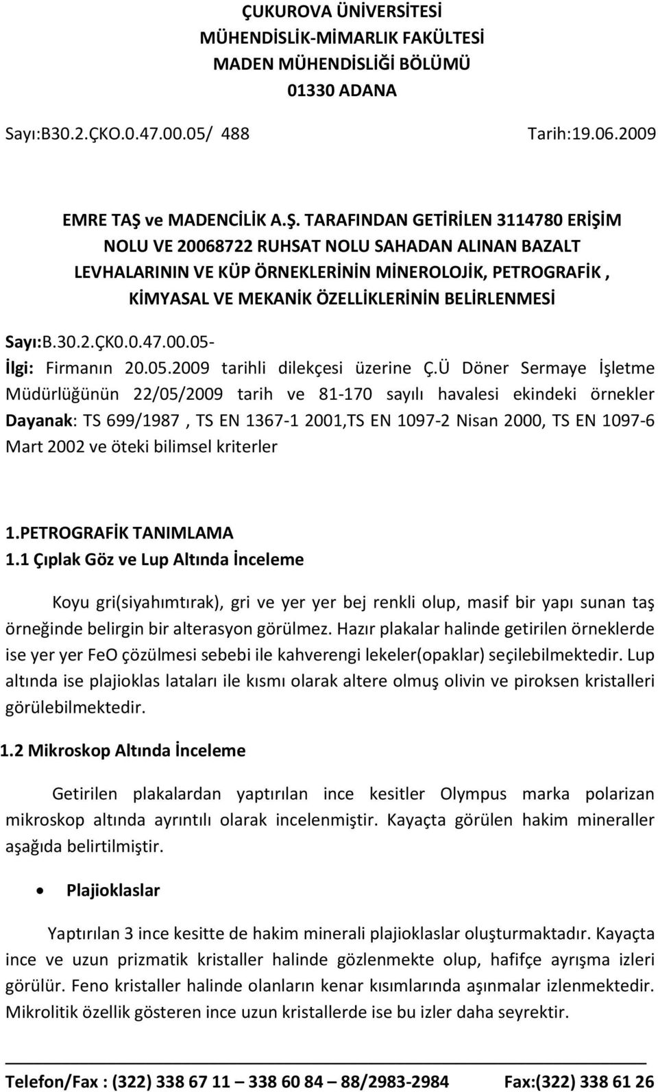 TARAFINDAN GETİRİLEN 3114780 ERİŞİM NOLU VE 20068722 RUHSAT NOLU SAHADAN ALINAN BAZALT LEVHALARININ VE KÜP ÖRNEKLERİNİN MİNEROLOJİK, PETROGRAFİK, KİMYASAL VE MEKANİK ÖZELLİKLERİNİN BELİRLENMESİ