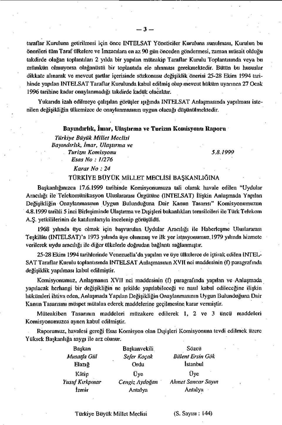 Bütün bu hususlar dikkate alınarak ve mevcut şartlar içerisinde sözkonusu değişiklik önerisi 25-28 Ekim 1994 tarihinde yapılan INTELSAT Taraflar Kurulunda kabul edilmiş olup mevcut hüküm uyarınca 27