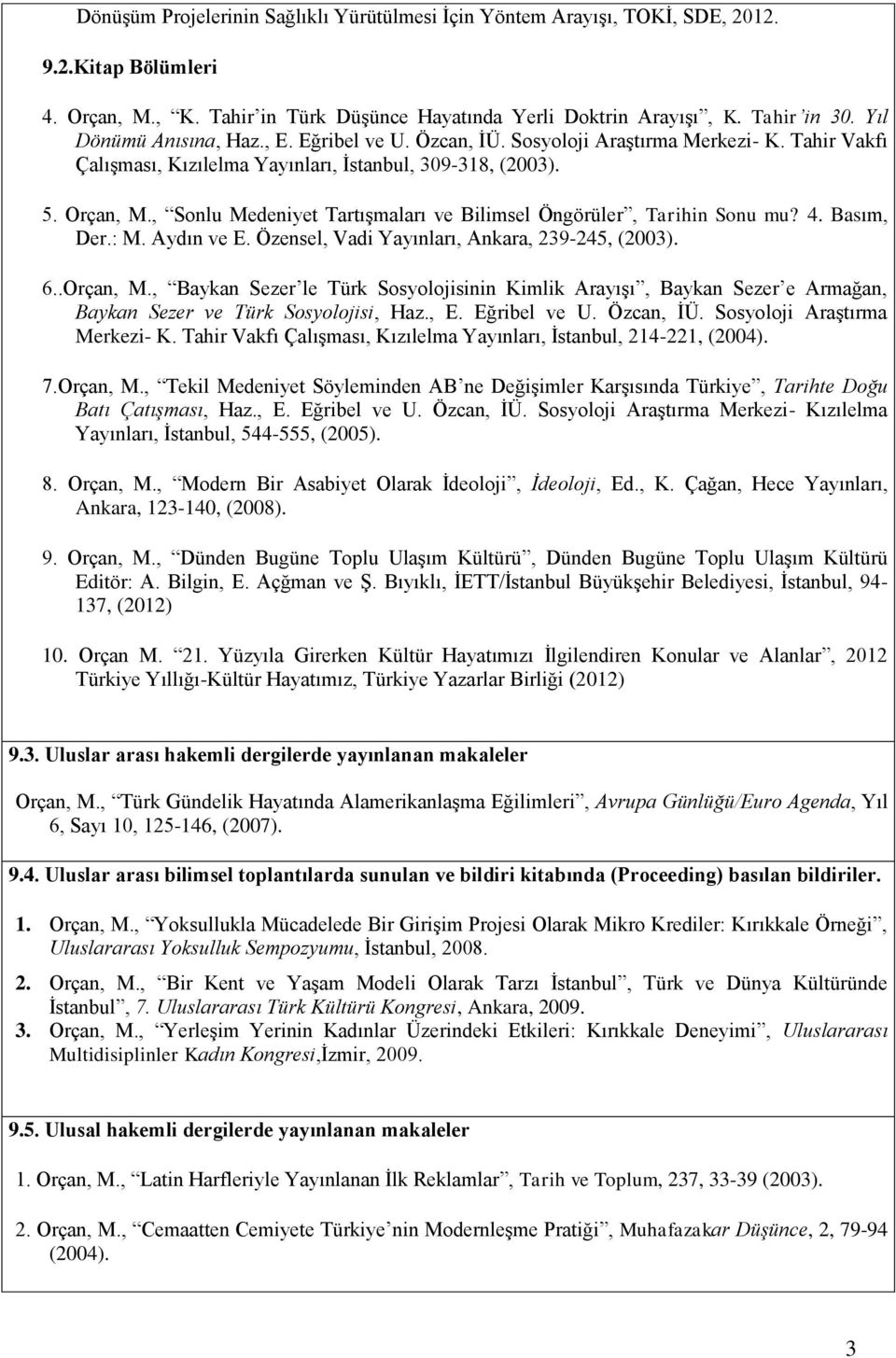 , Sonlu Medeniyet Tartışmaları ve Bilimsel Öngörüler, Tarihin Sonu mu? 4. Basım, Der.: M. Aydın ve E. Özensel, Vadi Yayınları, Ankara, 239-245, (2003). 6..Orçan, M.