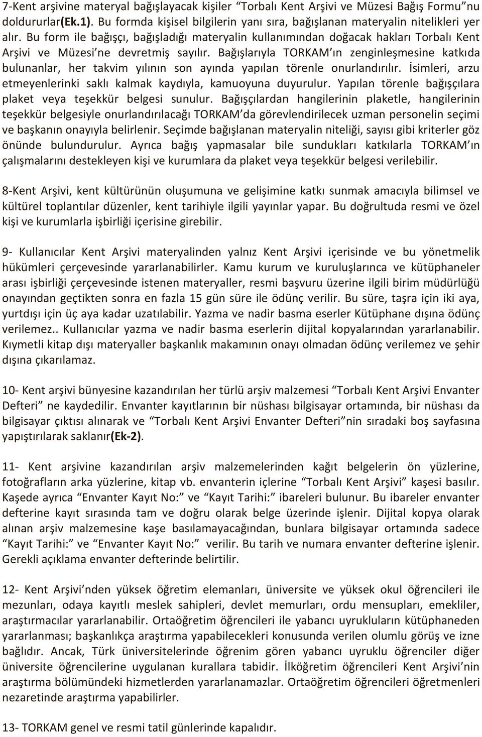 Bağışlarıyla TORKAM ın zenginleşmesine katkıda bulunanlar, her takvim yılının son ayında yapılan törenle onurlandırılır. İsimleri, arzu etmeyenlerinki saklı kalmak kaydıyla, kamuoyuna duyurulur.