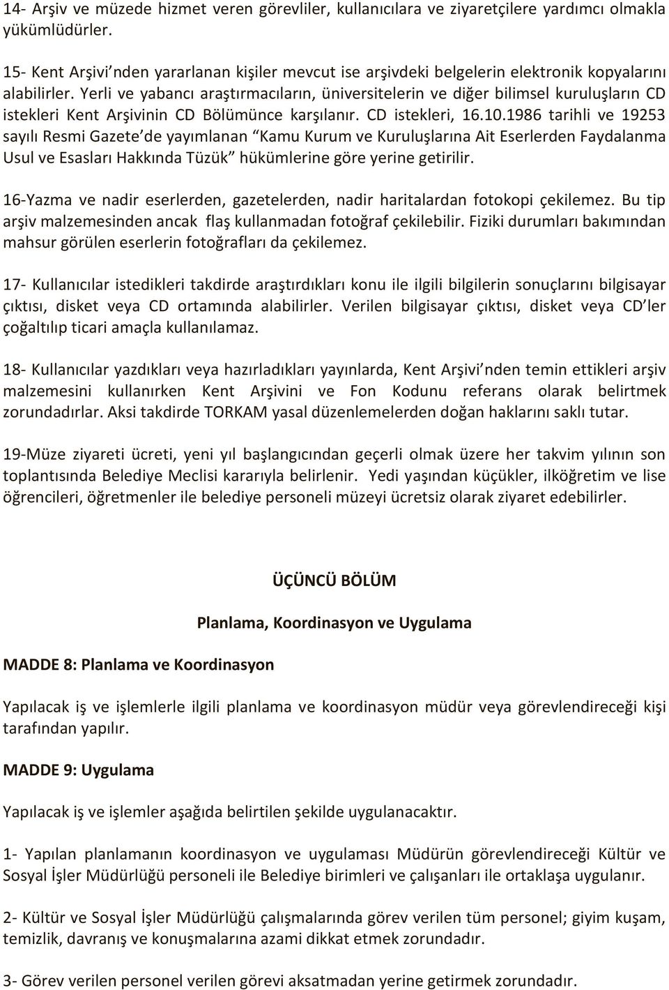 Yerli ve yabancı araştırmacıların, üniversitelerin ve diğer bilimsel kuruluşların CD istekleri Kent Arşivinin CD Bölümünce karşılanır. CD istekleri, 16.10.