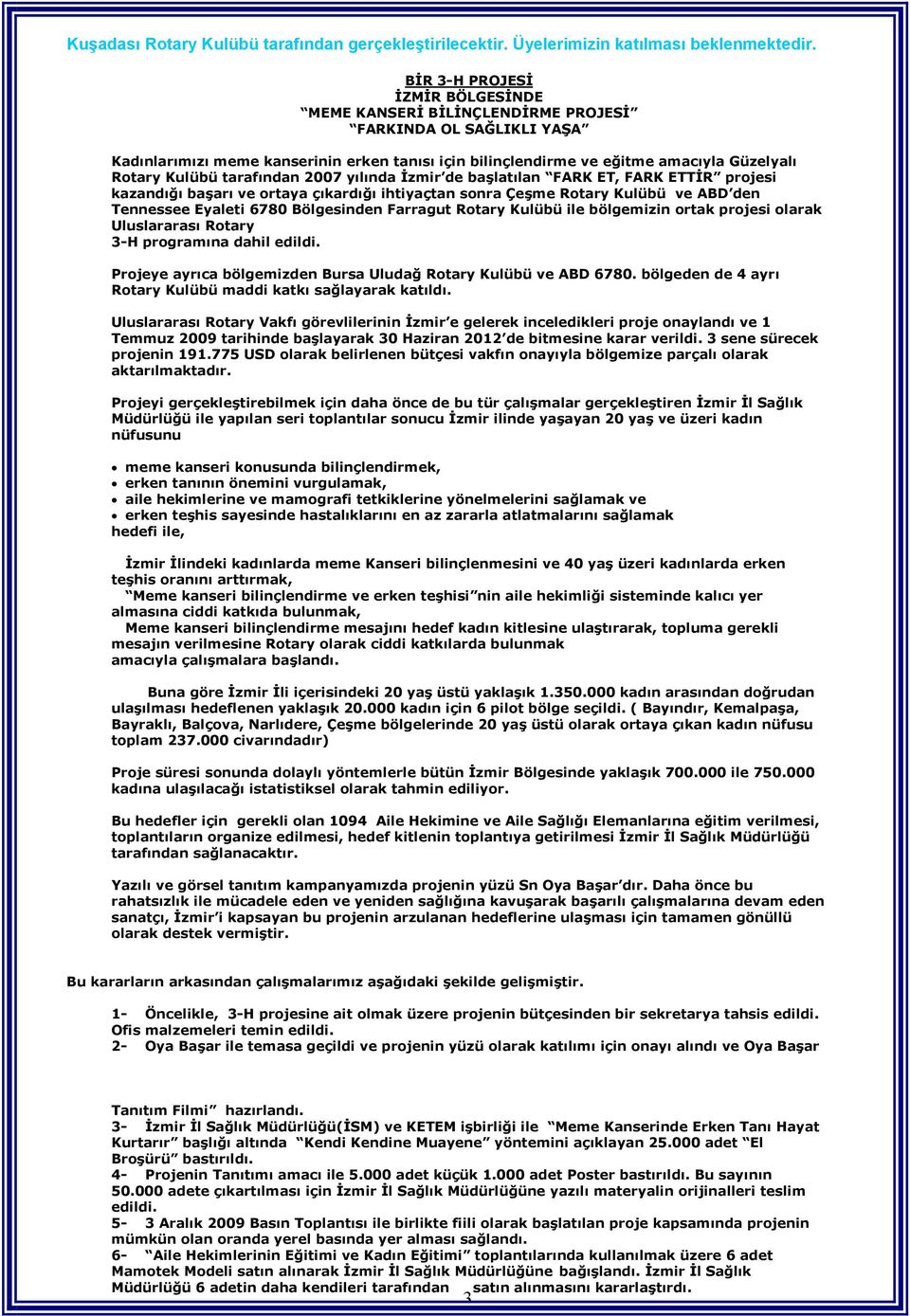 Kulübü tarafından 2007 yılında İzmir de başlatılan FARK ET, FARK ETTİR projesi kazandığı başarı ve ortaya çıkardığı ihtiyaçtan sonra Çeşme Rotary Kulübü ve ABD den Tennessee Eyaleti 6780 Bölgesinden