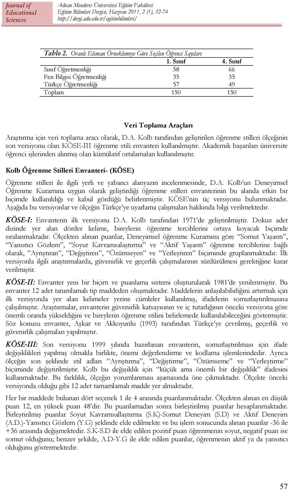 açları Araştırma için veri toplama aracı olarak, D.A. Kolb tarafından geliştirilen öğrenme stilleri ölçeğinin son versiyonu olan KÖSE-III öğrenme stili envanteri kullanılmıştır.