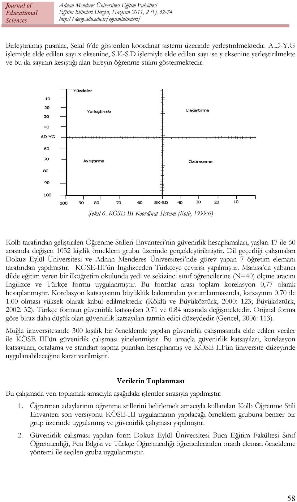 KÖSE-III Koordinat Sistemi (Kolb, 1999:6) Kolb tarafından geliştirilen Öğrenme Stilleri Envanteri nin güvenirlik hesaplamaları, yaşları 17 ile 60 arasında değişen 1052 kişilik örneklem grubu üzerinde