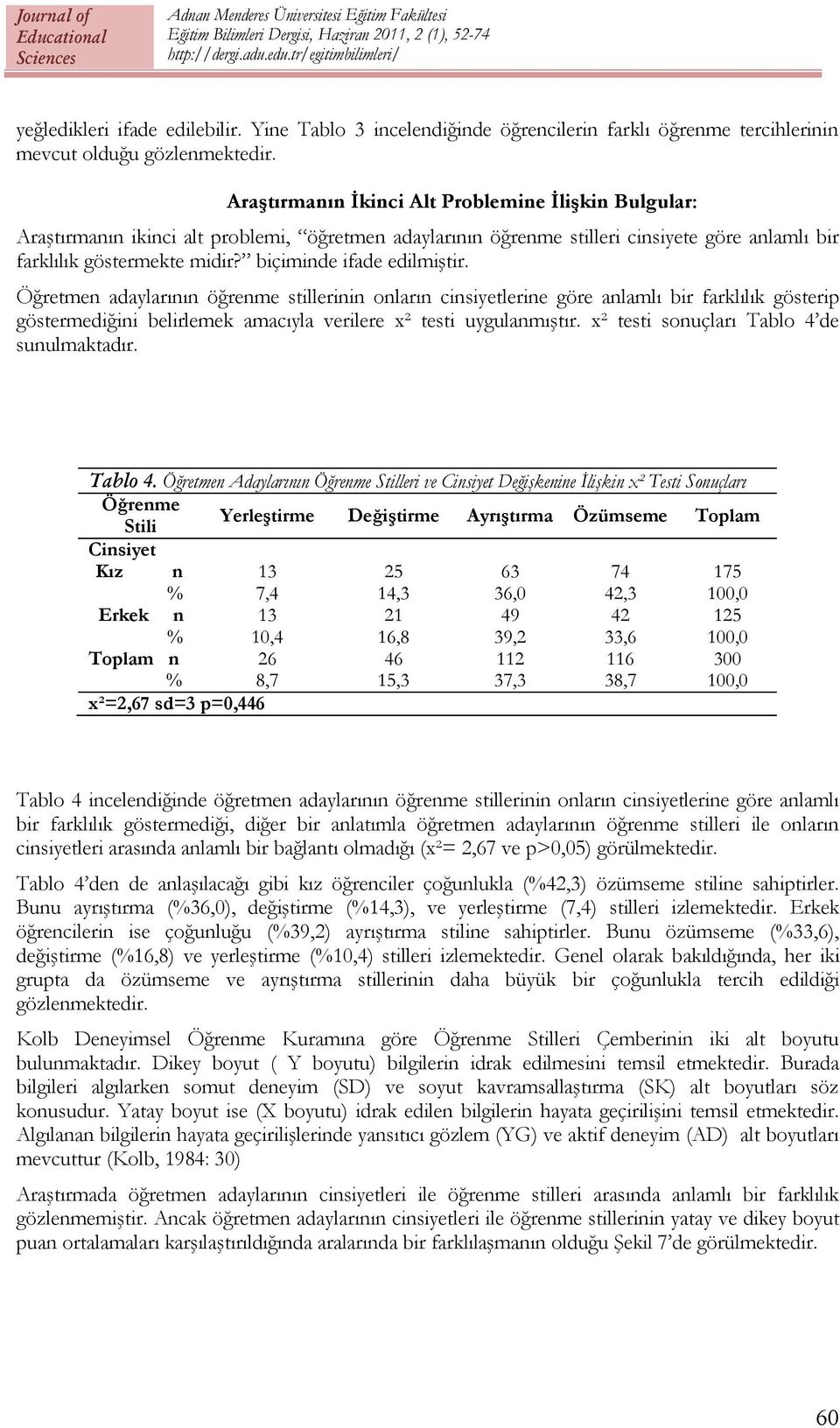 biçiminde ifade edilmiştir. Öğretmen adaylarının öğrenme stillerinin onların cinsiyetlerine göre anlamlı bir farklılık gösterip göstermediğini belirlemek amacıyla verilere x² testi uygulanmıştır.