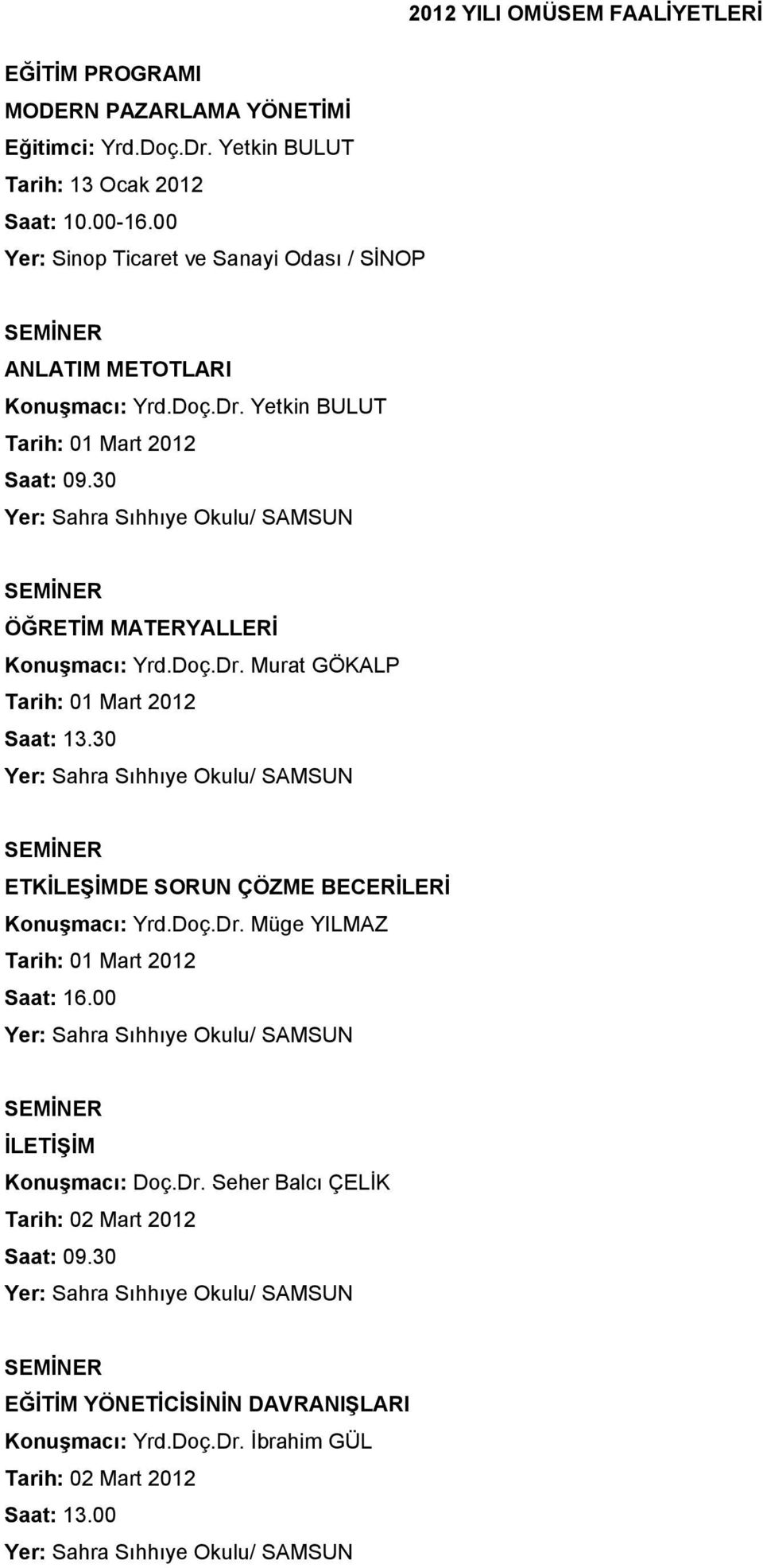 30 ÖĞRETİM MATERYALLERİ Konuşmacı: Yrd.Doç.Dr. Murat GÖKALP Tarih: 01 Mart 2012 Saat: 13.30 ETKİLEŞİMDE SORUN ÇÖZME BECERİLERİ Konuşmacı: Yrd.Doç.Dr. Müge YILMAZ Tarih: 01 Mart 2012 Saat: 16.