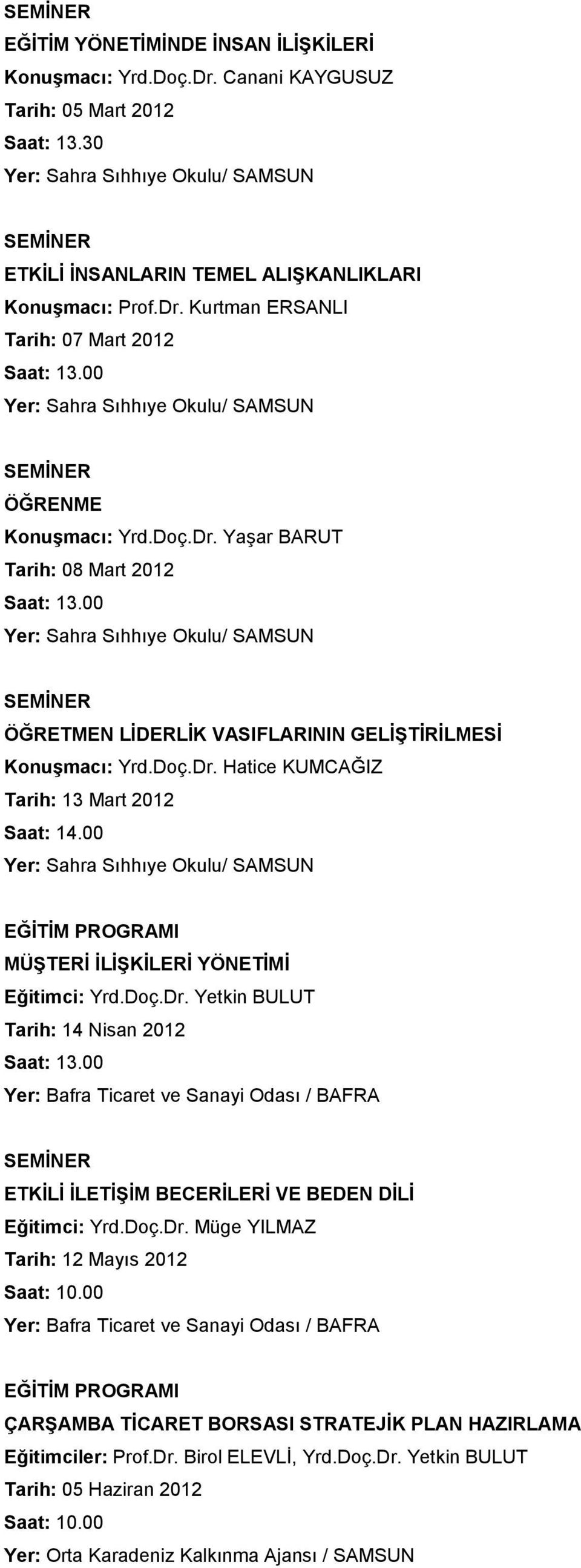 00 EĞİTİM PROGRAMI MÜŞTERİ İLİŞKİLERİ YÖNETİMİ Tarih: 14 Nisan 2012 ETKİLİ İLETİŞİM BECERİLERİ VE BEDEN DİLİ Tarih: 12 Mayıs 2012 Saat: 10.