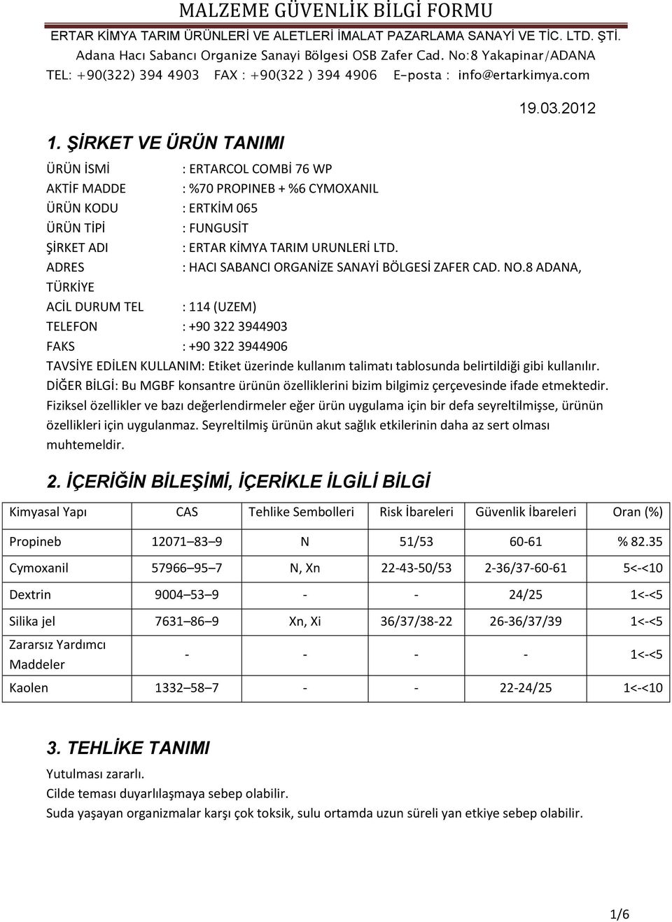 8 ADANA, TÜRKİYE ACİL DURUM TEL : 114 (UZEM) TELEFON : +90 322 3944903 FAKS : +90 322 3944906 TAVSİYE EDİLEN KULLANIM: Etiket üzerinde kullanım talimatı tablosunda belirtildiği gibi kullanılır.