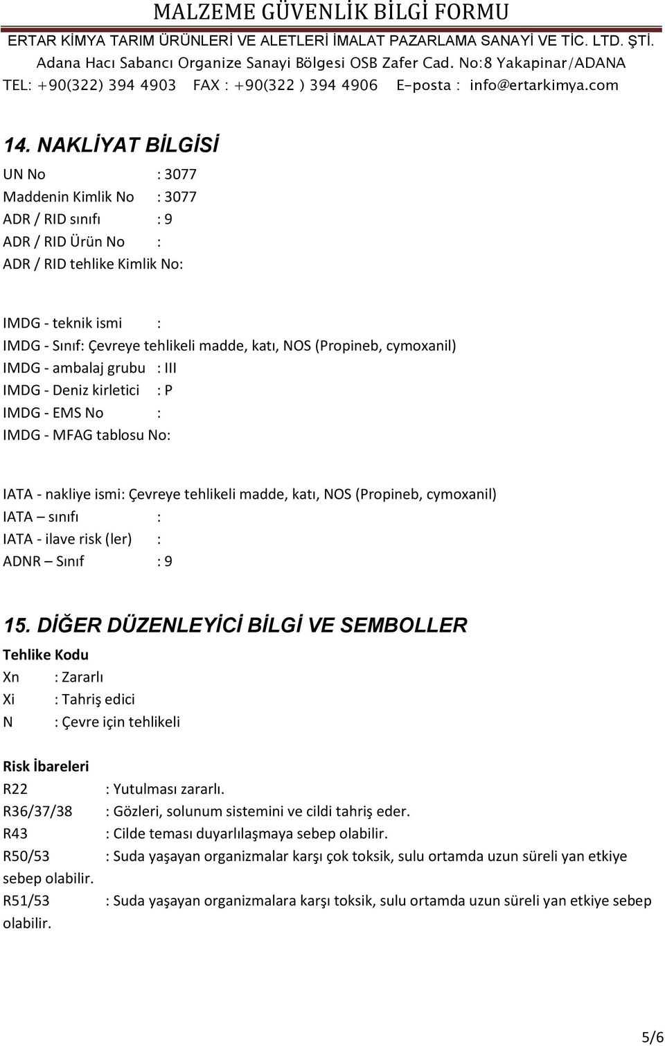 sınıfı : IATA - ilave risk (ler) : ADNR Sınıf : 9 15. DİĞER DÜZENLEYİCİ BİLGİ VE SEMBOLLER Tehlike Kodu Xn : Zararlı Xi : Tahriş edici N : Çevre için tehlikeli Risk İbareleri R22 : Yutulması zararlı.